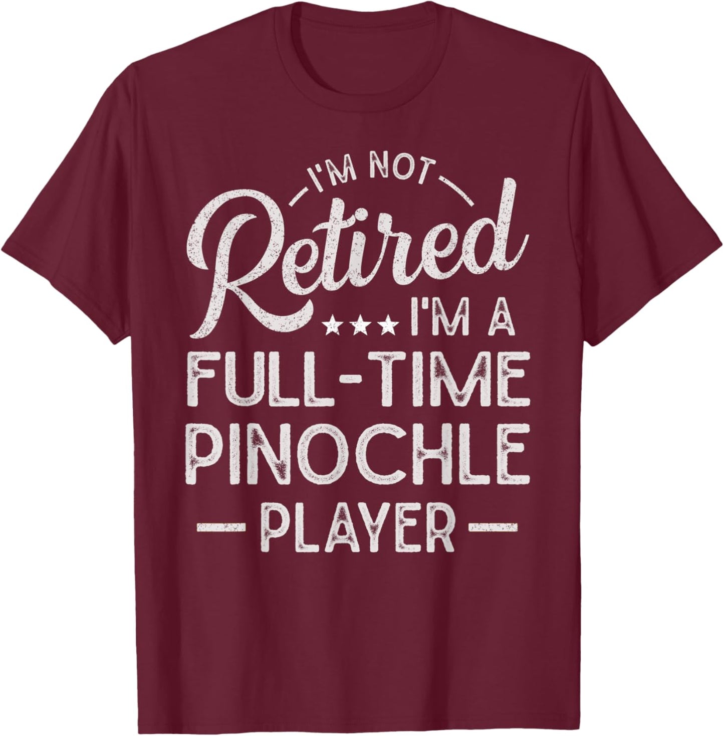 Funny I'm Not Retired I'm A Full Time Pinochle Player T-Shirt - T-Shirt | Maroon