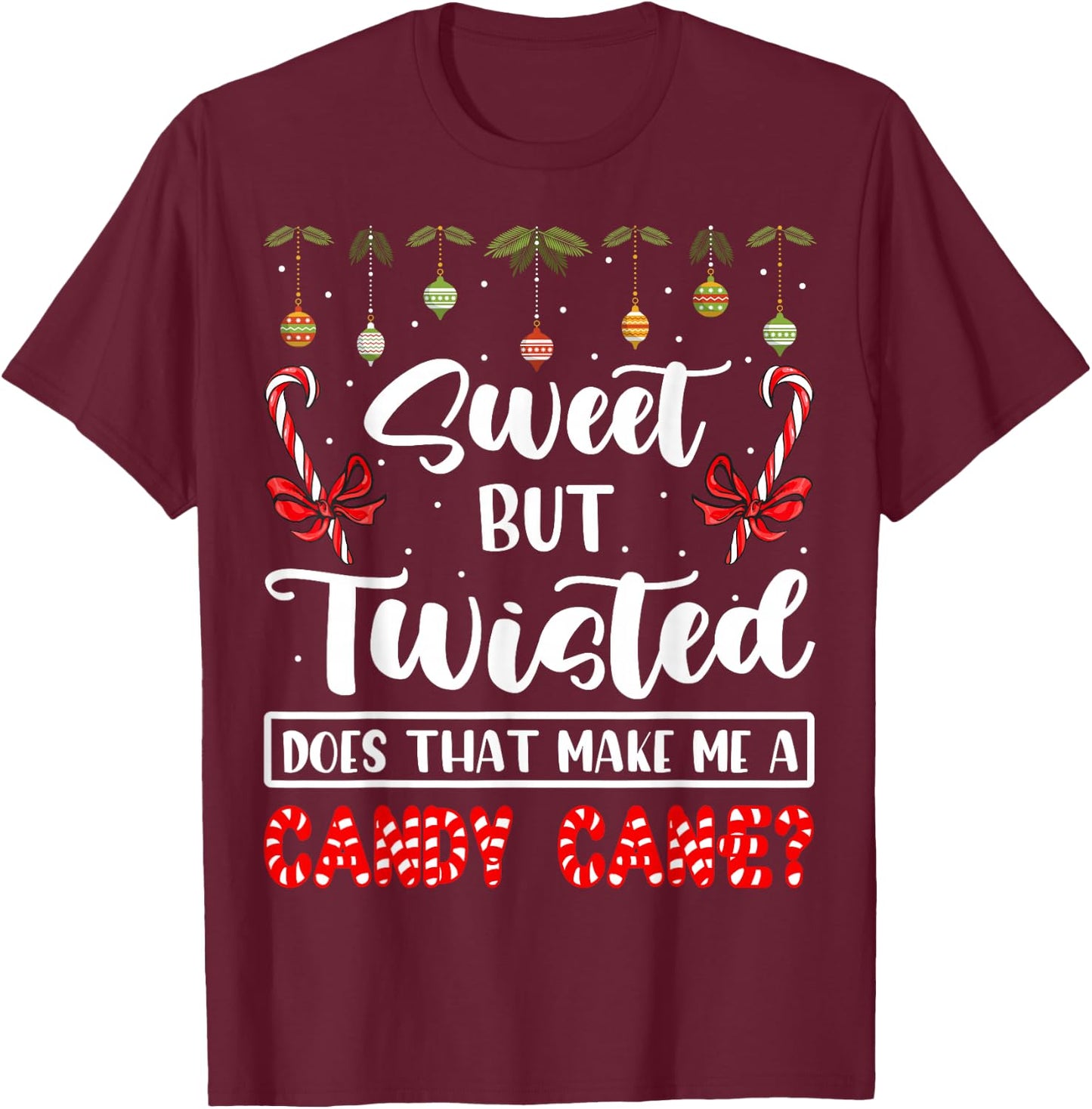 Sweet But Twisted Does That Make Me A Candy Cane Christmas T-Shirt - T-Shirt | Maroon