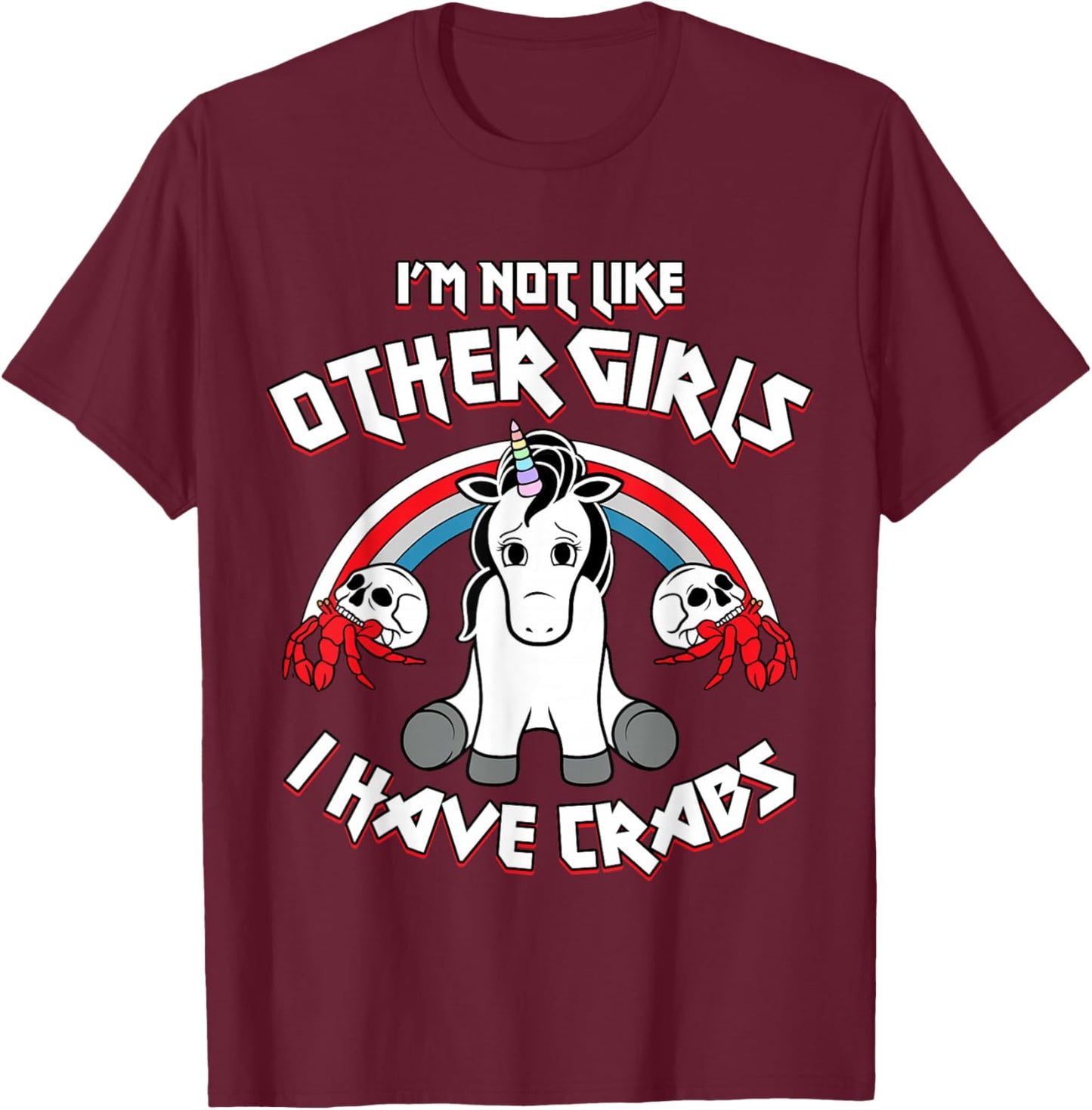 I'm Not Like Other Girls I Have Crabs Sarcastic Rude Crude T-Shirt - T-Shirt | Maroon