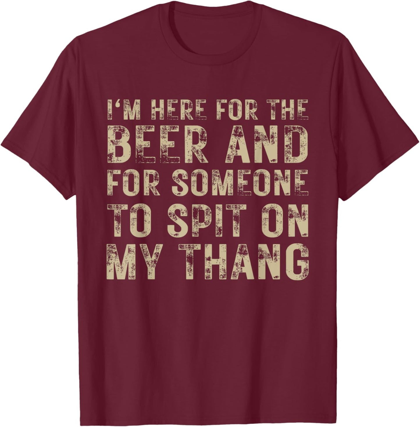 I'm Here For The Beer And For Someone To Spit Adult Funny T-Shirt - T-Shirt | Maroon