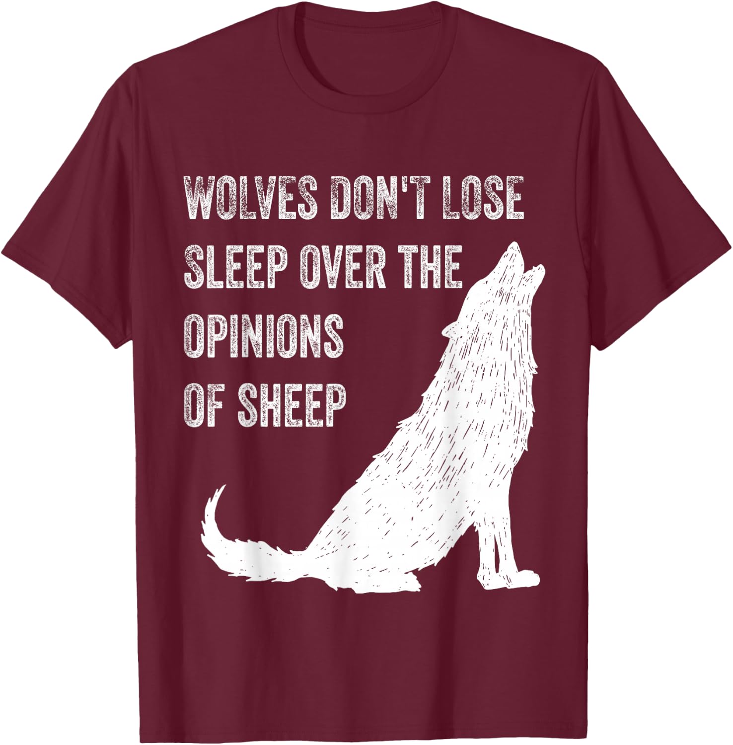 Wolves Don't Lose Sleep Over the Opinions of Sheep ,Wolf T-Shirt - T-Shirt | Maroon