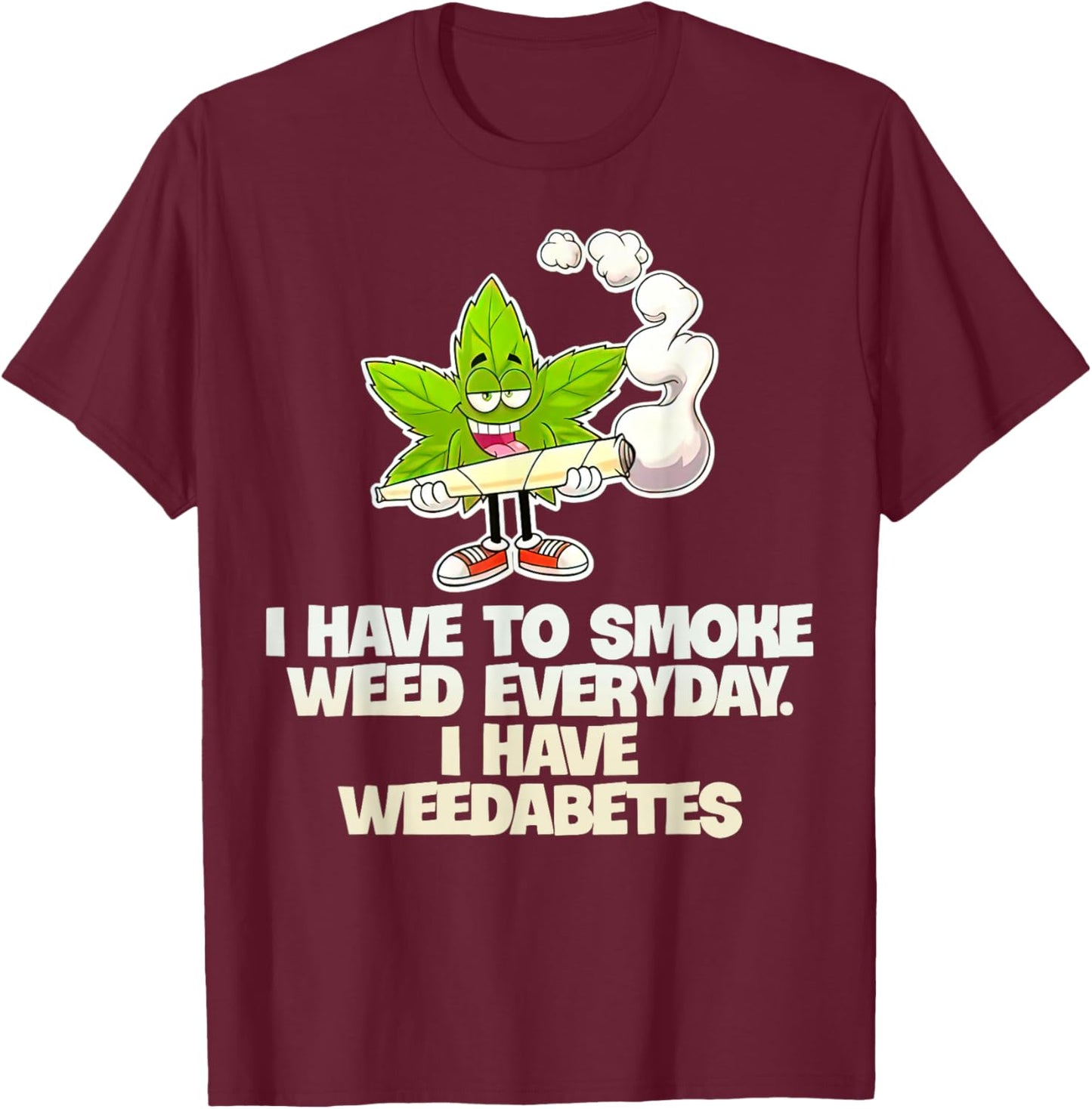 I Have To Smoke Weed Everyday I Have Weedabetes T-Shirt - T-Shirt | Maroon