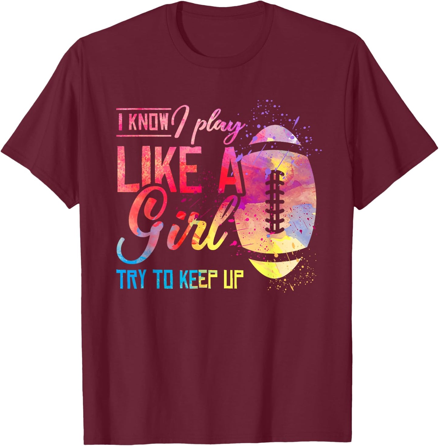 I Know I Play Like A Girl Football T-Shirt - T-Shirt | Maroon