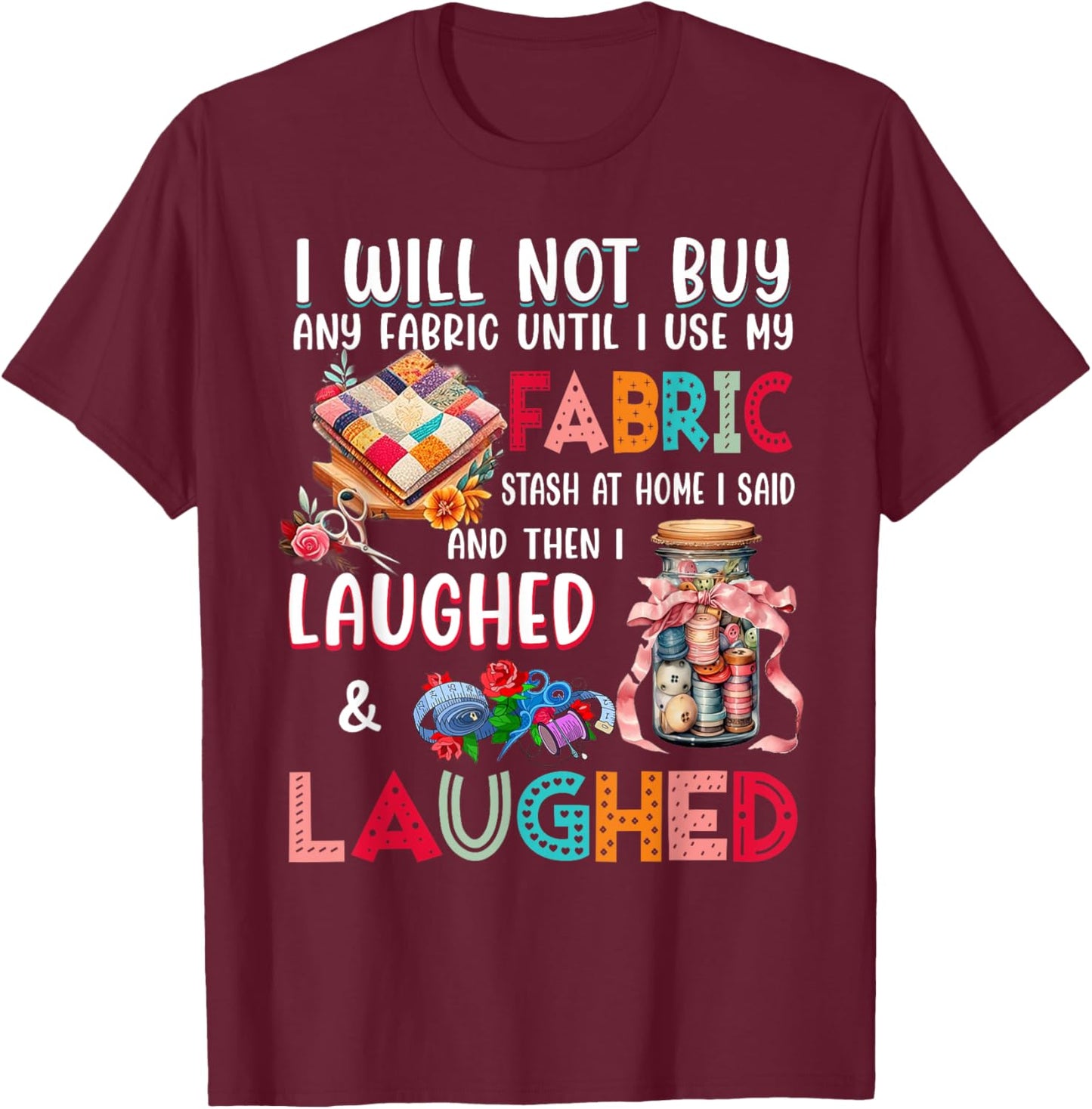 I Will Not Buy Any Fabric Until I Use My Fabric T-Shirt - T-Shirt | Maroon