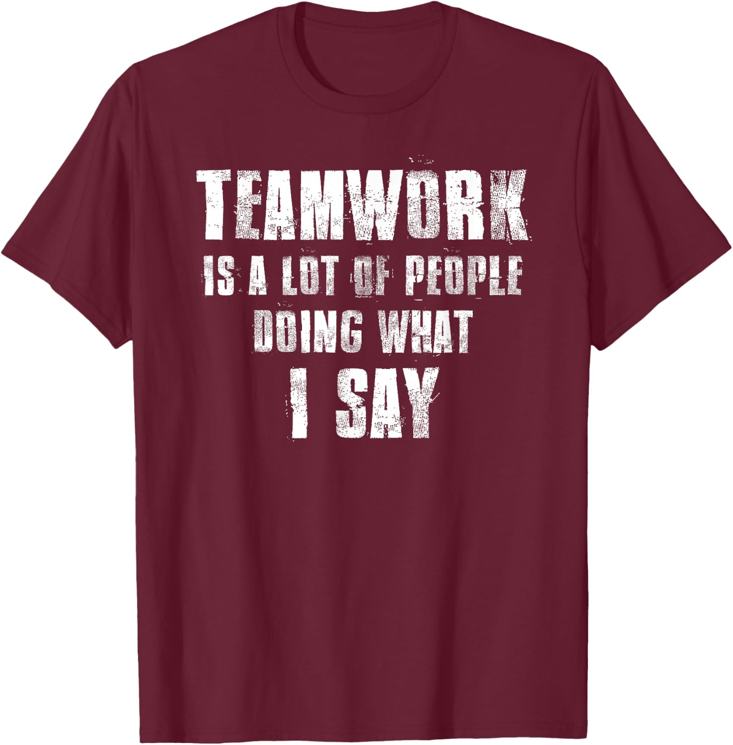 Teamwork Is A Lot Of People Doing What I Say Coaching T-Shirt - T-Shirt | Maroon