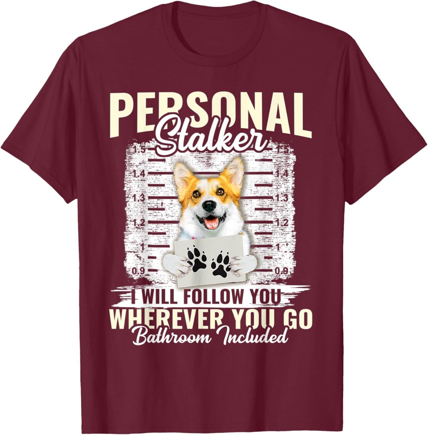 Personal Stalker Corgi Dog I'll Follow You Wherever You Go T-Shirt - T-Shirt | Maroon