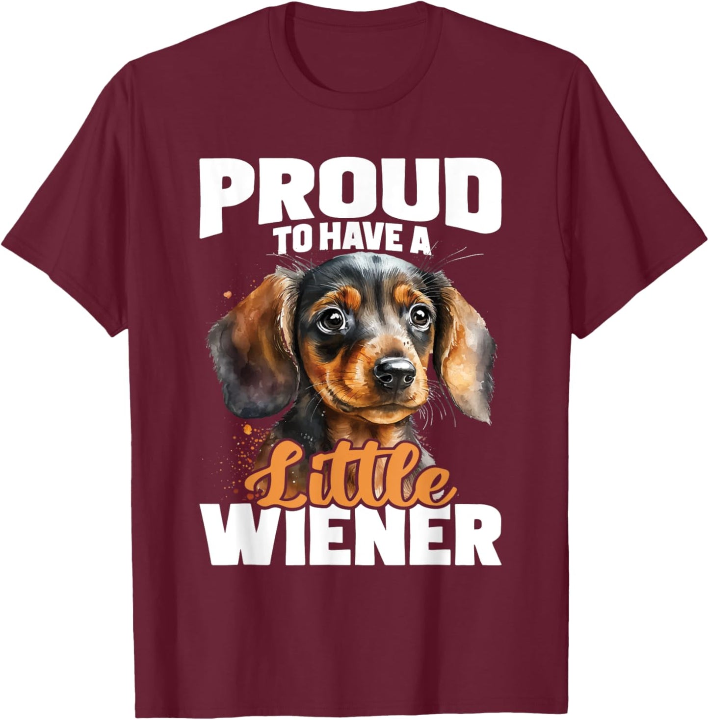 Proud To Have A Little Wiener - Dachshund Pet Dog Lover Men Women T-Shirt - T-Shirt | Maroon