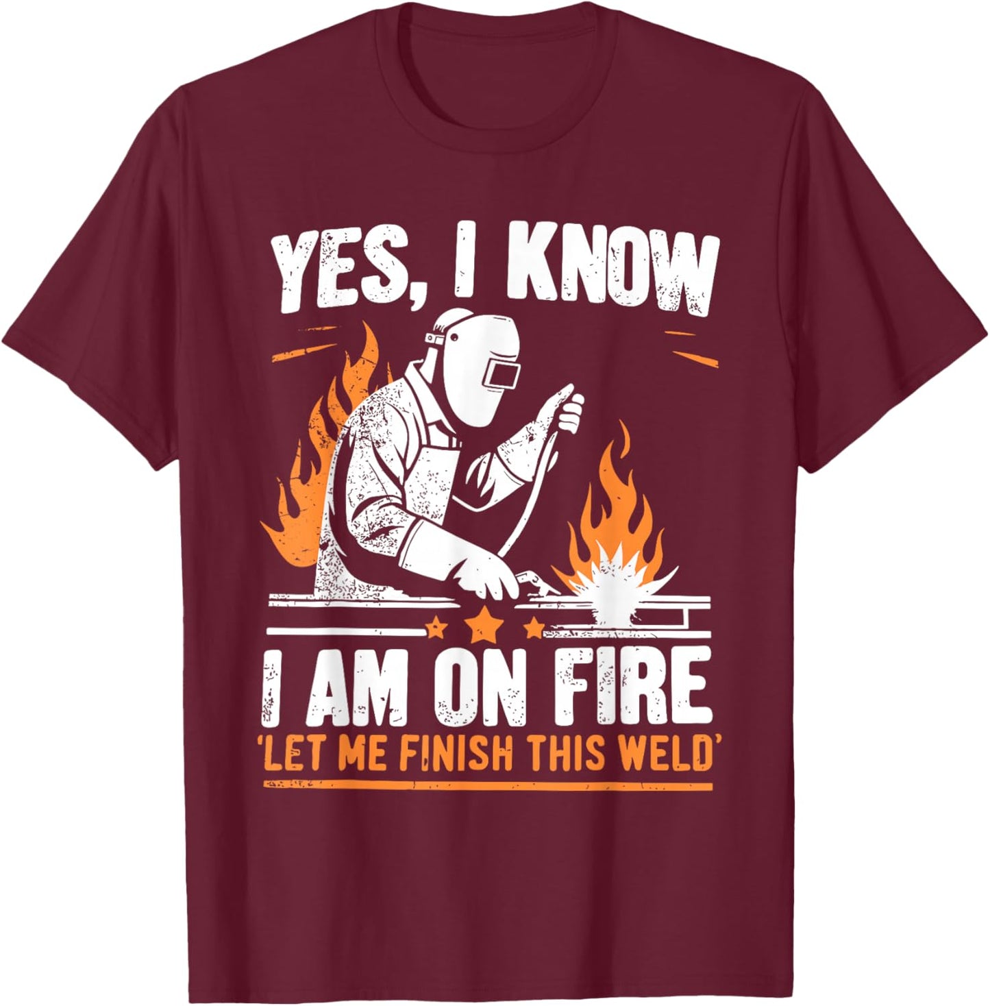 Yes I know I Am On Fire - Funny Welder Welding T-Shirt - T-Shirt | Maroon