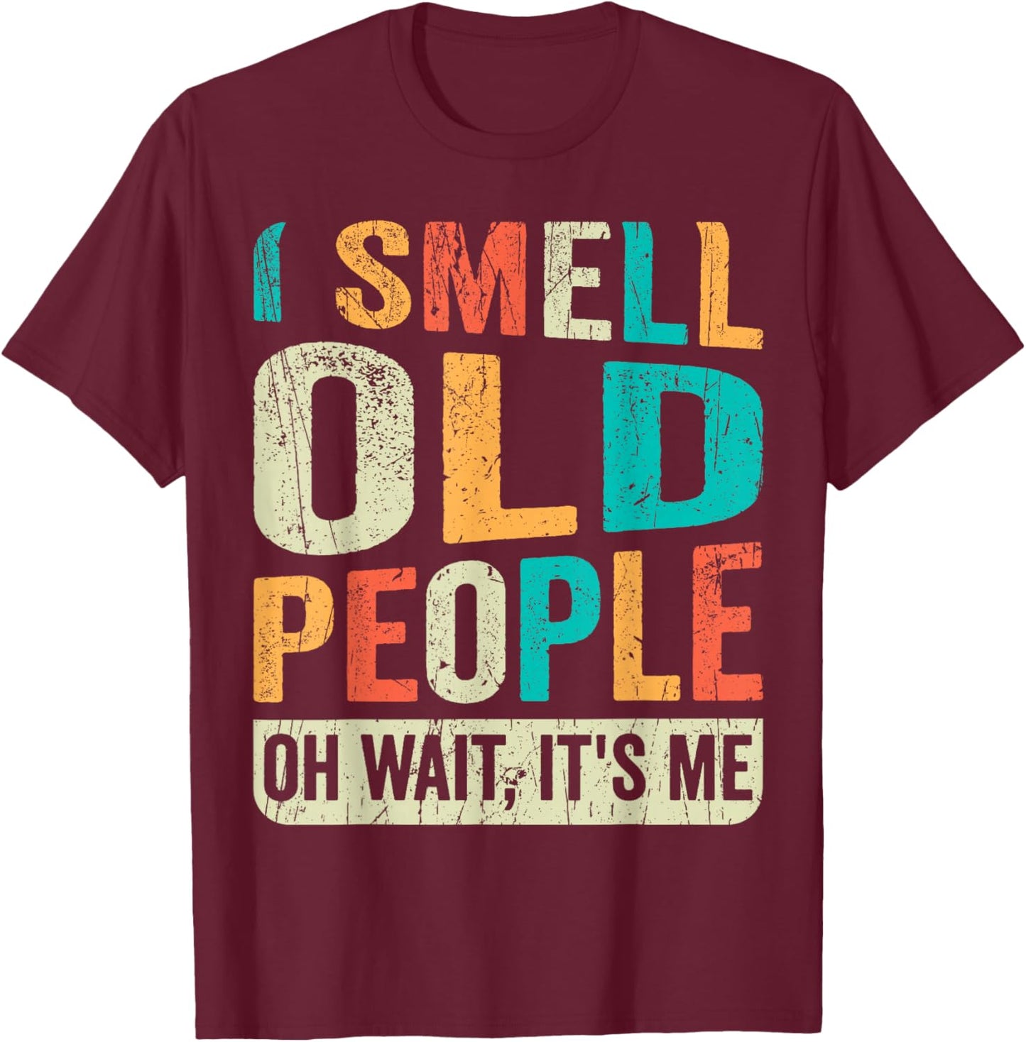 I Smell Old People It's Me Funny Senior Birthday Gag Gift T-Shirt - T-Shirt | Maroon