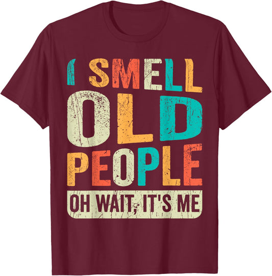 I Smell Old People It's Me Funny Senior Birthday Gag Gift T-Shirt - T-Shirt | Maroon