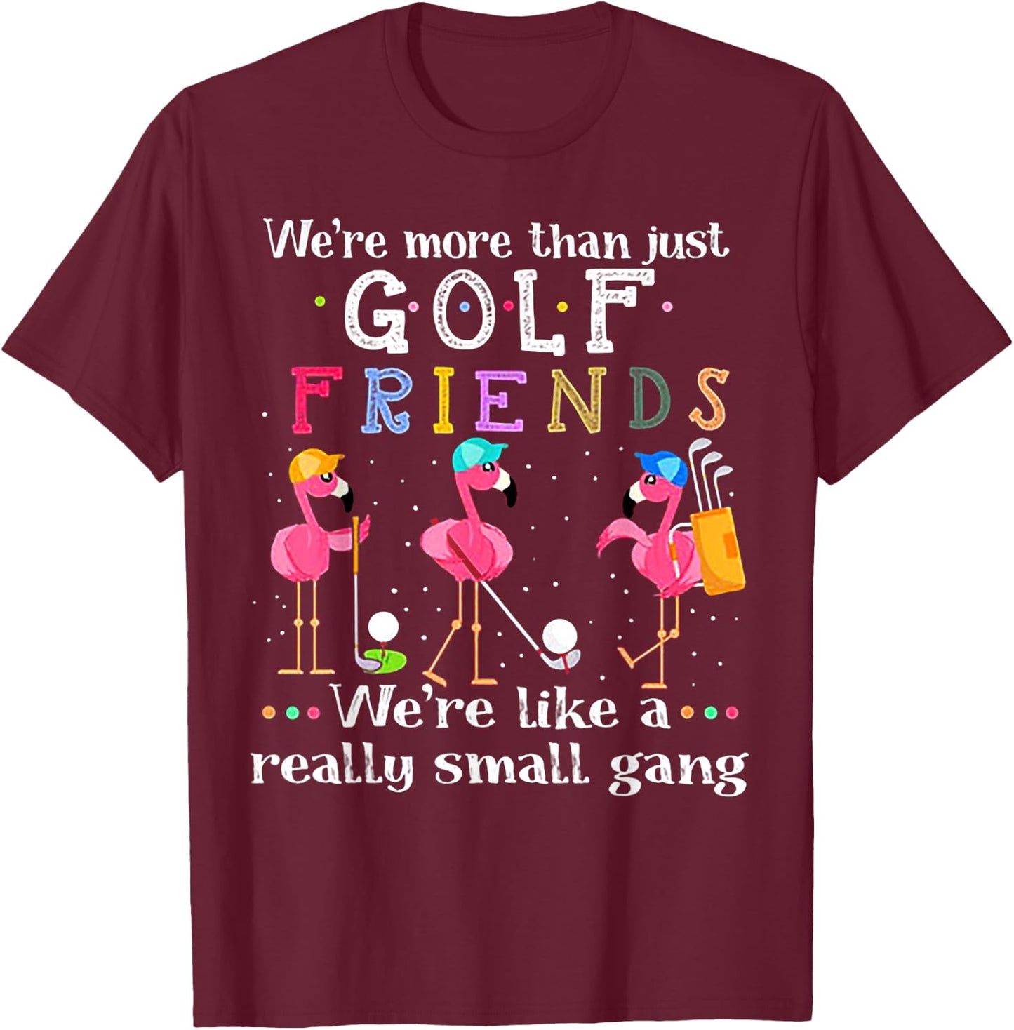 We're More Than Just Golf Friends Shirt Flamingo T-Shirt - T-Shirt | Maroon