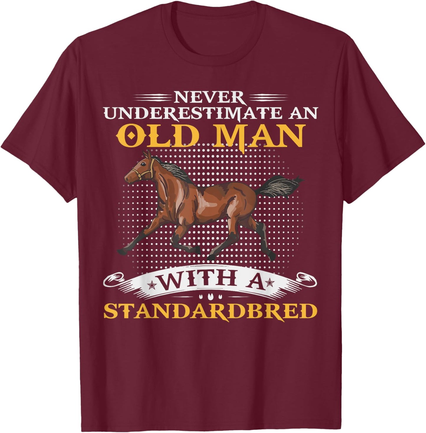 Never Underestimate An Old Man With A Standardbred Horse T-Shirt - T-Shirt | Maroon