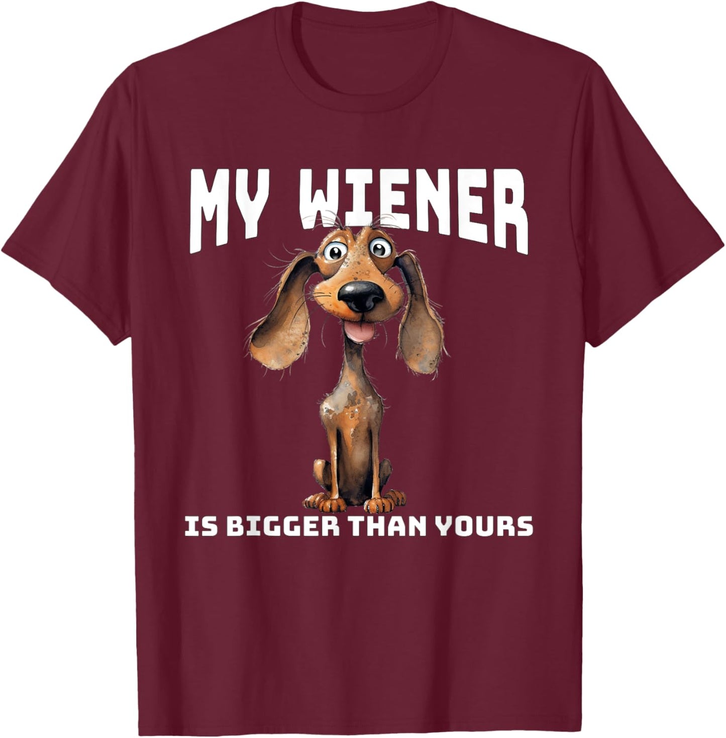 Funny Cartoon Dachshund My Wiener Is Bigger Than Yours T-Shirt - T-Shirt | Maroon