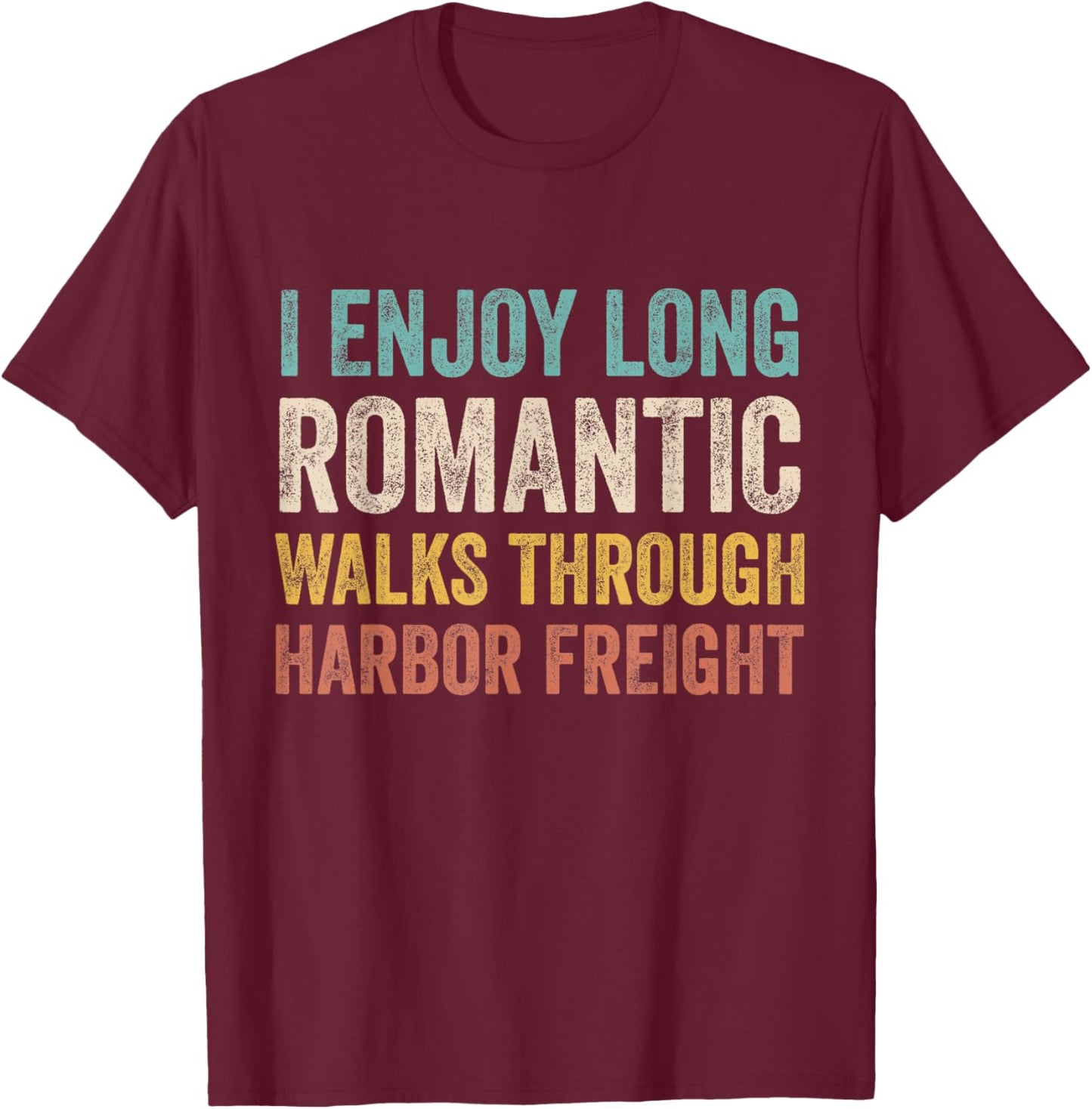 I Enjoy Long Romantic Walks Through Harbor Freight T-Shirt - T-Shirt | Maroon