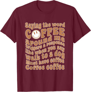 Saying The Word Coffee Around Me Triggers A Response T-Shirt - T-Shirt | Maroon