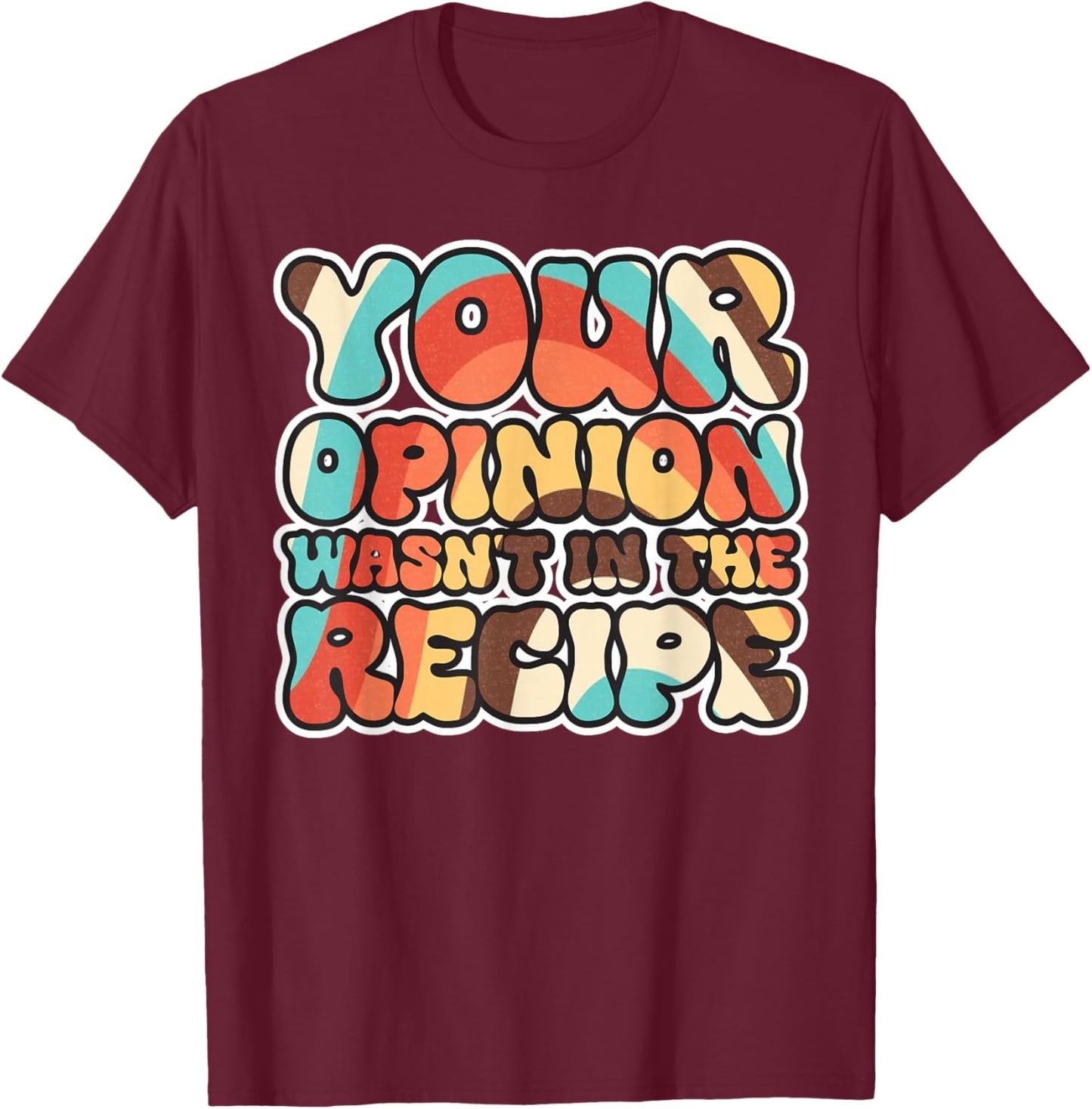 Your Opinion Wasn't In The Recipe T-Shirt - T-Shirt | Maroon