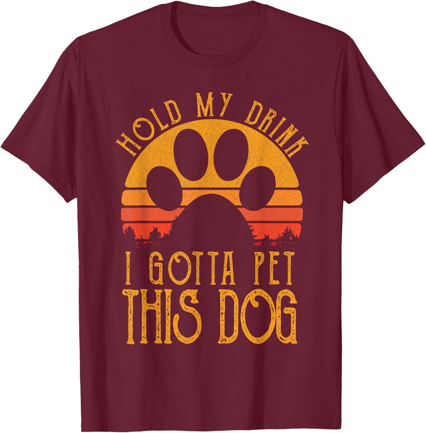 Hold My Drink I Gotta Pet This Dog Funny Humor Gift T-Shirt - T-Shirt | Maroon