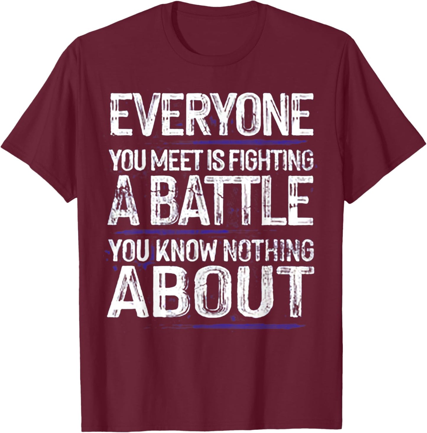 Everyone You Meet Is Fighting A Battle T-Shirt - T-Shirt | Maroon
