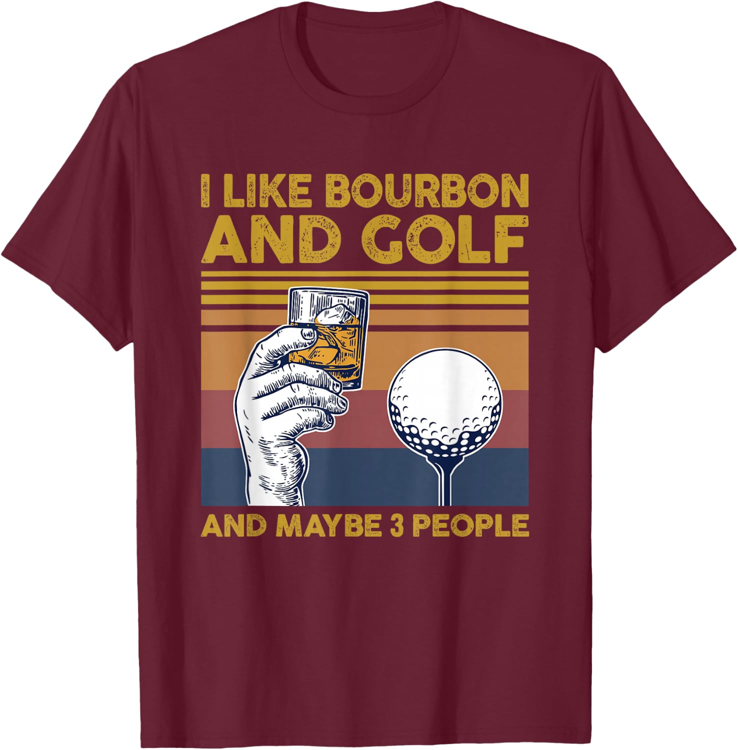 I Like Bourbon and Golf and Maybe 3 People Funny Gift T-Shirt - T-Shirt | Maroon
