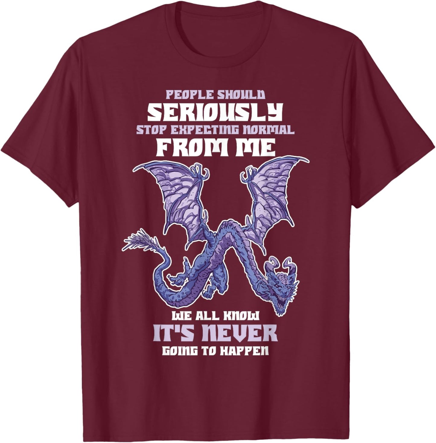 People Should Seriously Stop Expecting Normal From Me Dragon T-Shirt - T-Shirt | Maroon