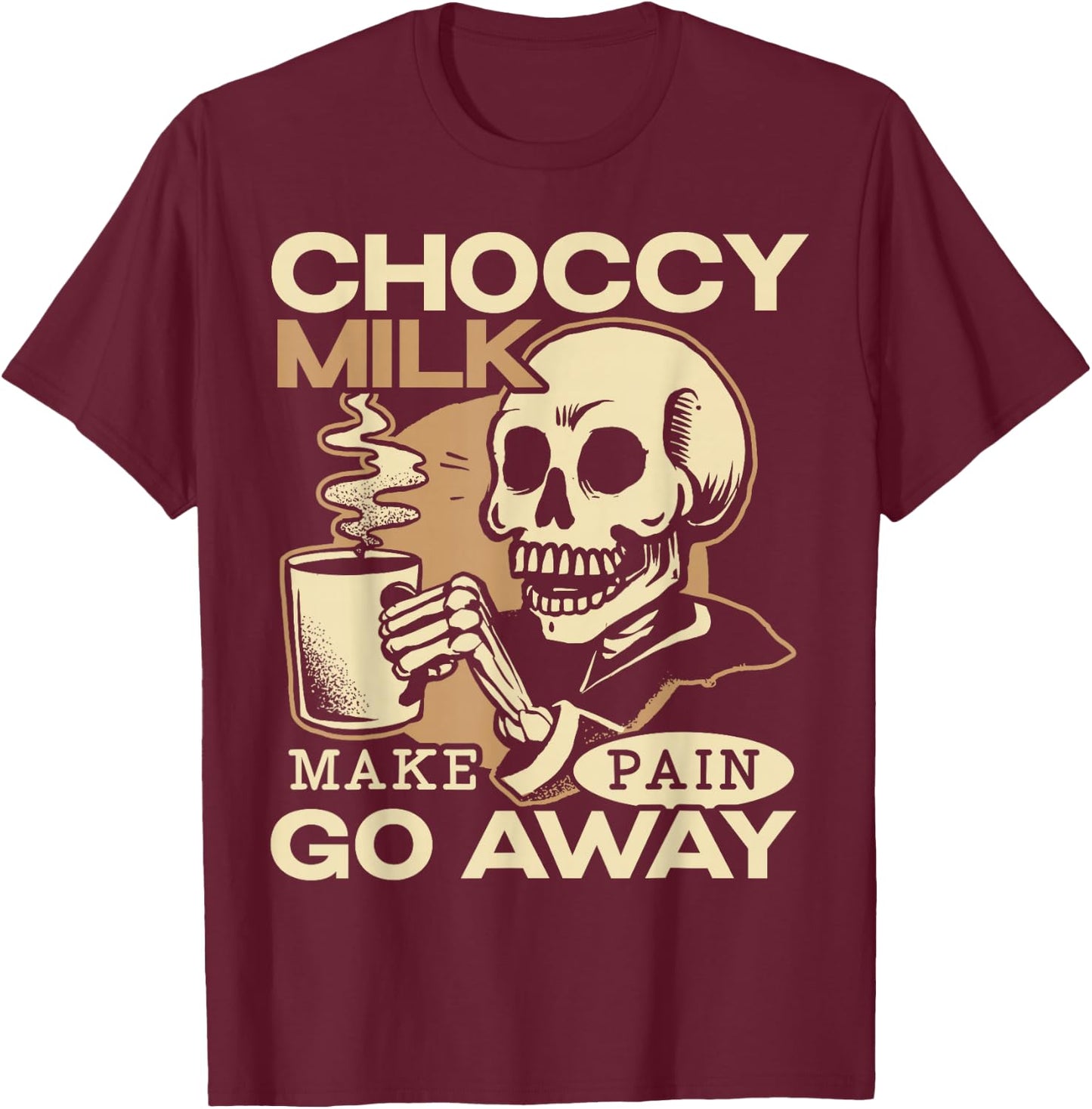 Choccy Milk Make Pain Go Away Chocolate Drink T-Shirt - T-Shirt | Maroon
