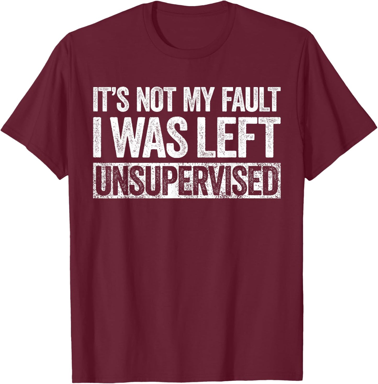It's Not My Fault I Was Left Unsupervised Shirt Funny T-Shirt - T-Shirt | Maroon