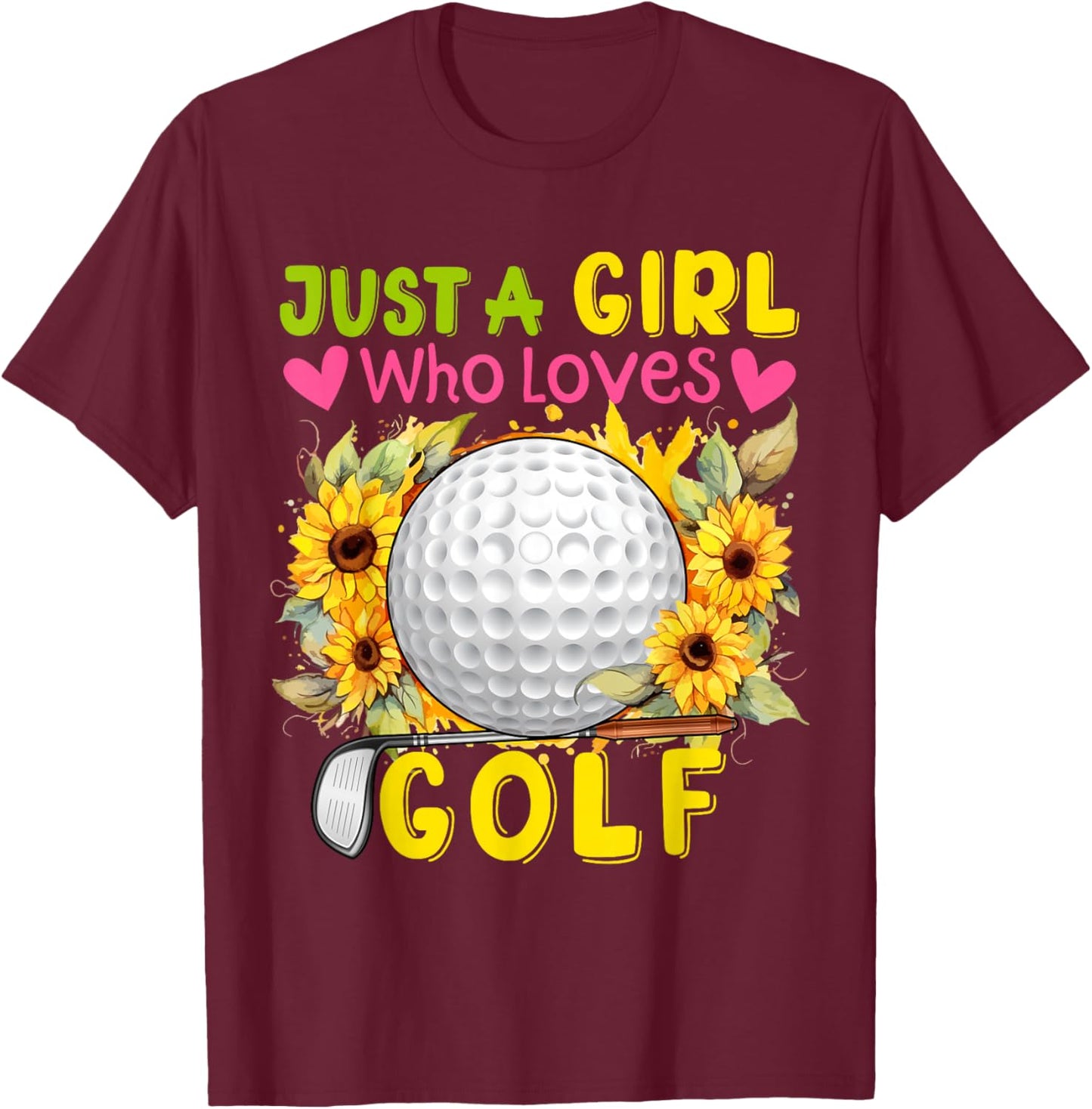 Just A Girl Who Loves Golf Sunflowers Golf Tools Player T-Shirt - T-Shirt | Maroon