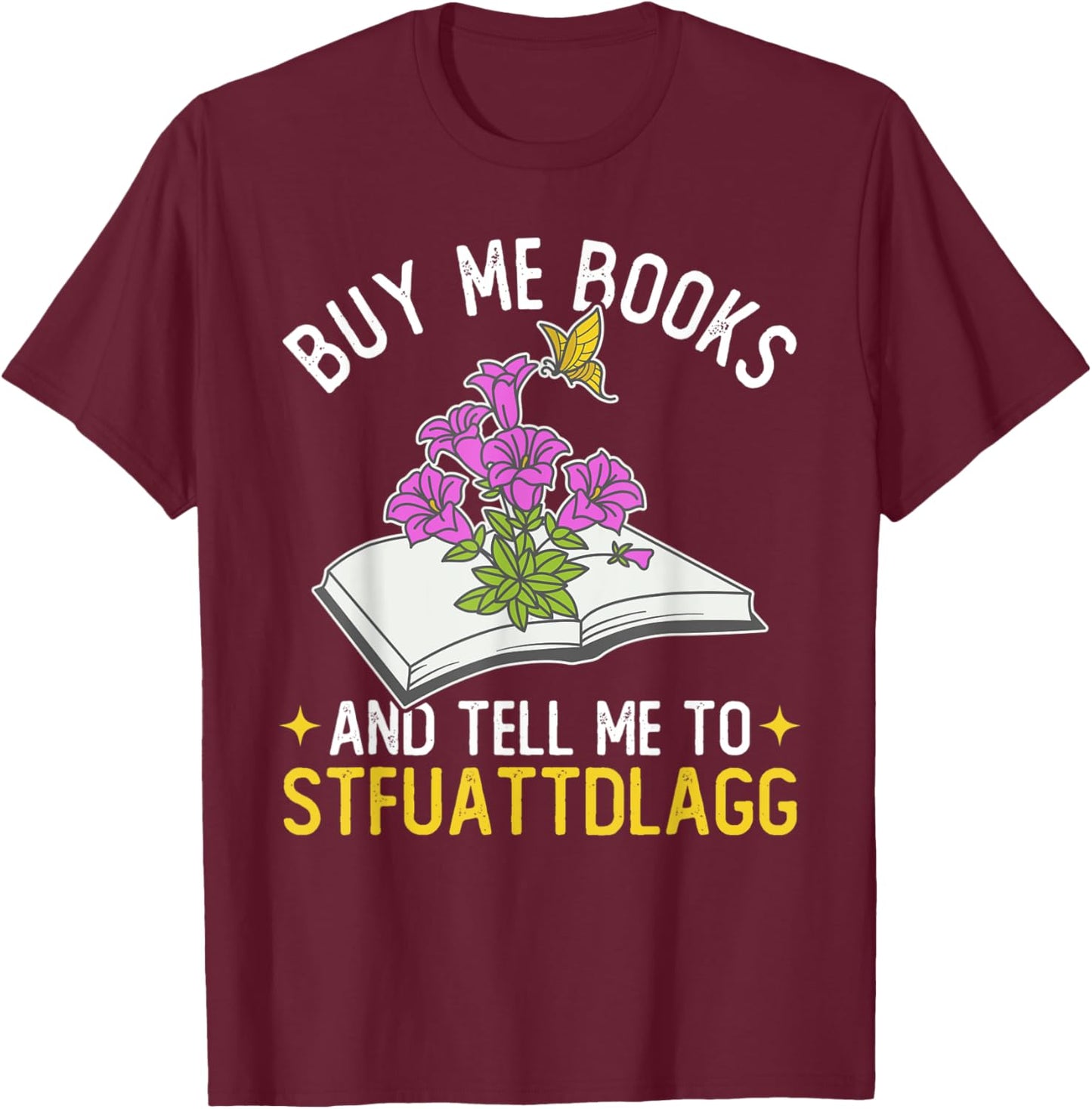 Buy me books and tell me to STFUATTDLAGG Book Lover Reader T-Shirt - T-Shirt | Maroon