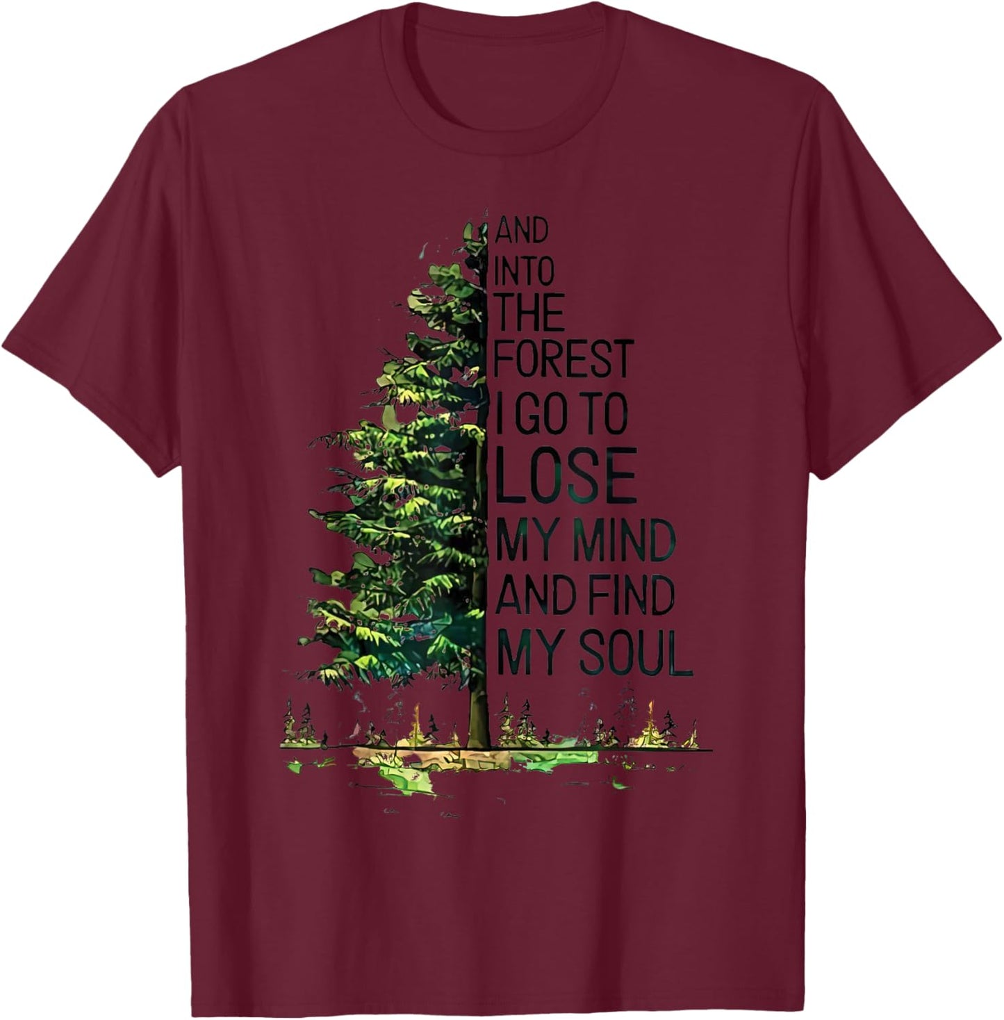 And Into The Forest I Go To Lose My Mind And Find My Soul T-Shirt - T-Shirt | Maroon