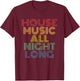House Music All Night Long, Techno, Rave, EDM, Clubbing T-Shirt - T-Shirt | Maroon