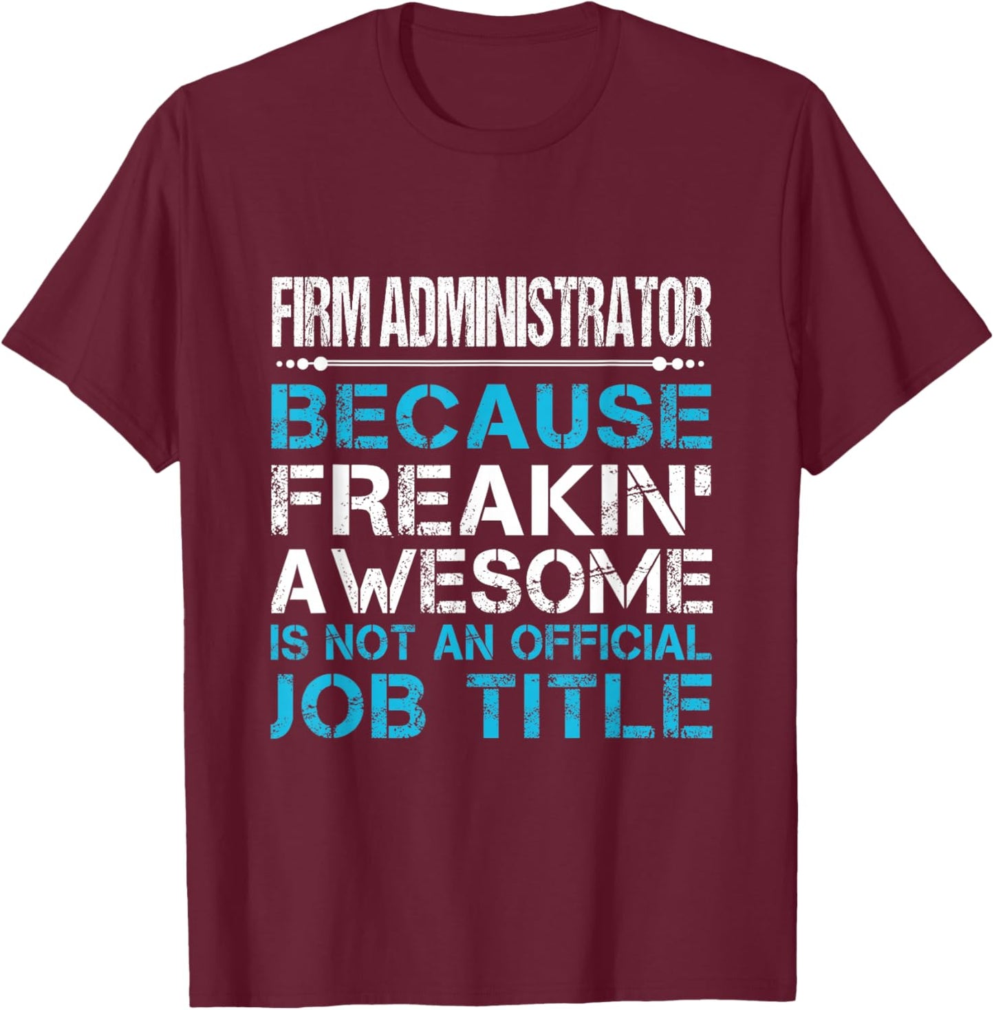 Firm Administrator - Freaking Awesome T-Shirt - T-Shirt | Maroon