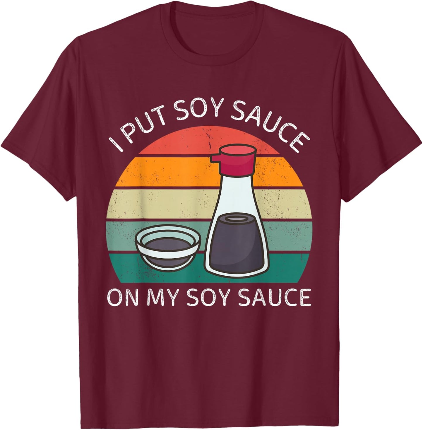 I Put Soy Sauce On My Soy Sauce Vintage Japanese Food Lover T-Shirt - T-Shirt | Maroon