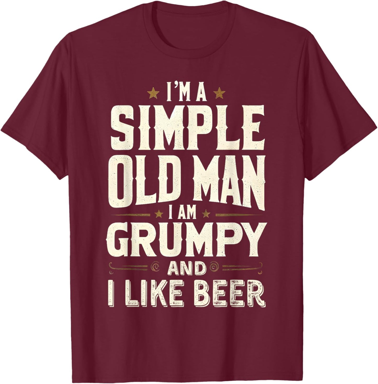 I'm a Simple Old Man I'm Grumpy and I Like Beer T-Shirt - T-Shirt | Maroon