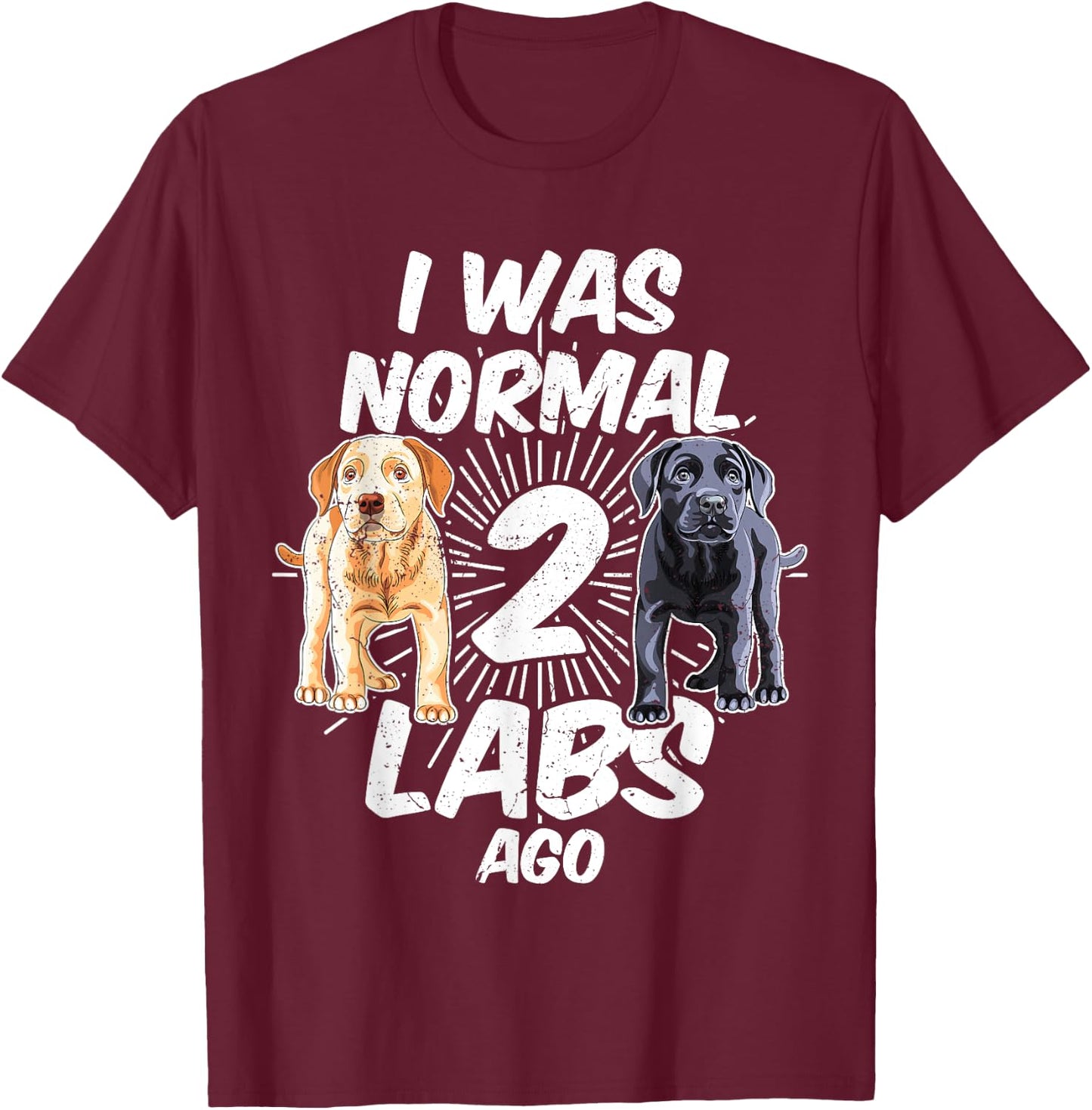 I Was Normal 2 Labs Ago Funny Labrador Dog Breed Women T-Shirt - T-Shirt | Maroon