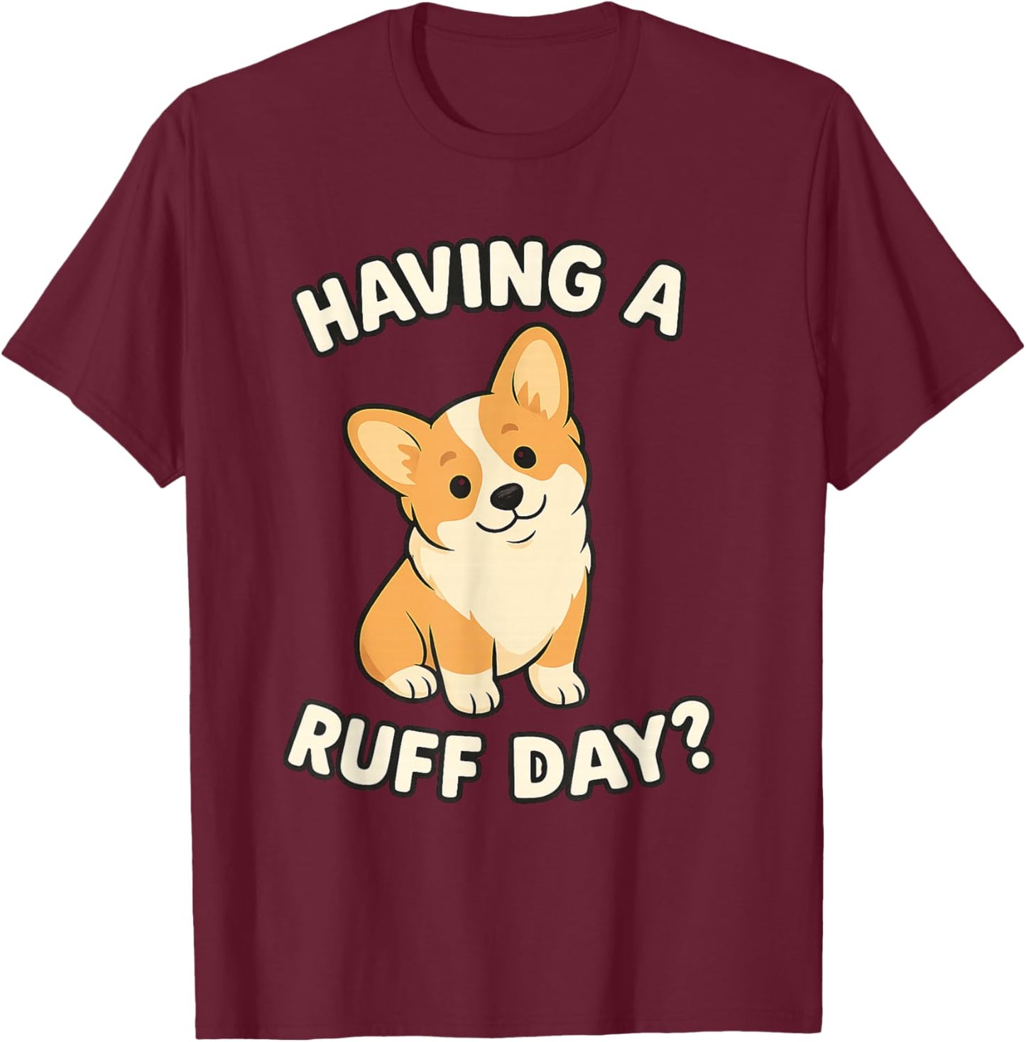 Cute Dog Pun Corgi Having a Ruff Day Dog Lovers Apparel T-Shirt - T-Shirt | Maroon