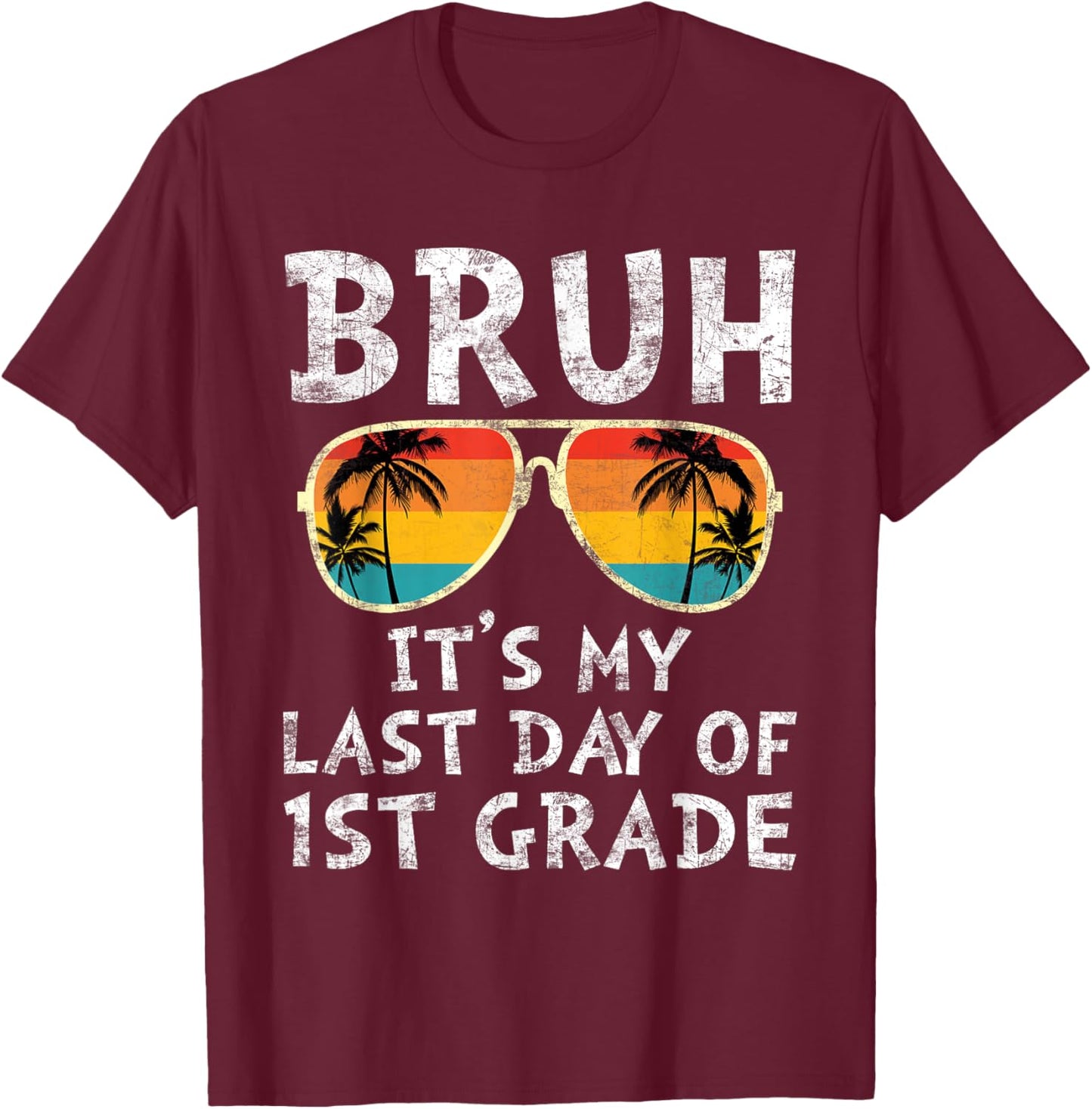 Bruh It's My Last Day of 1st Grade Teacher Summer Vacation Women Kids T-Shirt - T-Shirt | Maroon