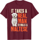 It Takes A Real Man To Walk A Maltese Funny Dog Lover T-Shirt - T-Shirt | Maroon