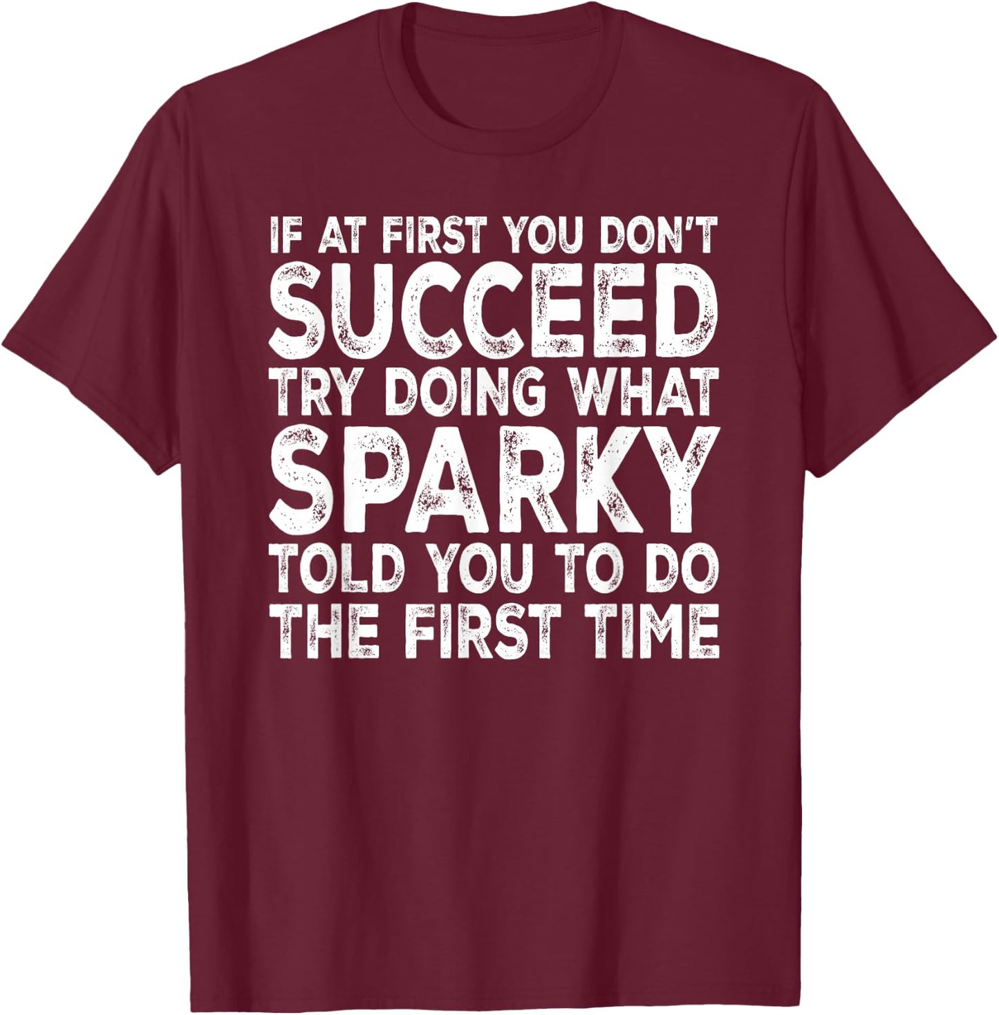 Sparky - If at First You Don't Succeed Try Doing What T-Shirt - T-Shirt | Maroon