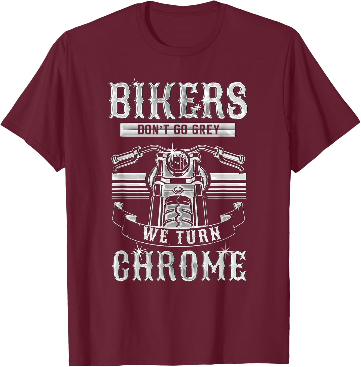 Classic Motorcycle Biker Bikers Don't Go Grey We Turn Chrome T-Shirt - T-Shirt | Maroon