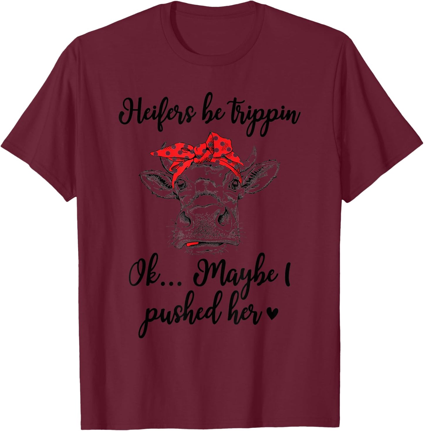 Heifers Be Trippin Ok Maybe I Pushed Her Cow Funny T-Shirt - T-Shirt | Maroon