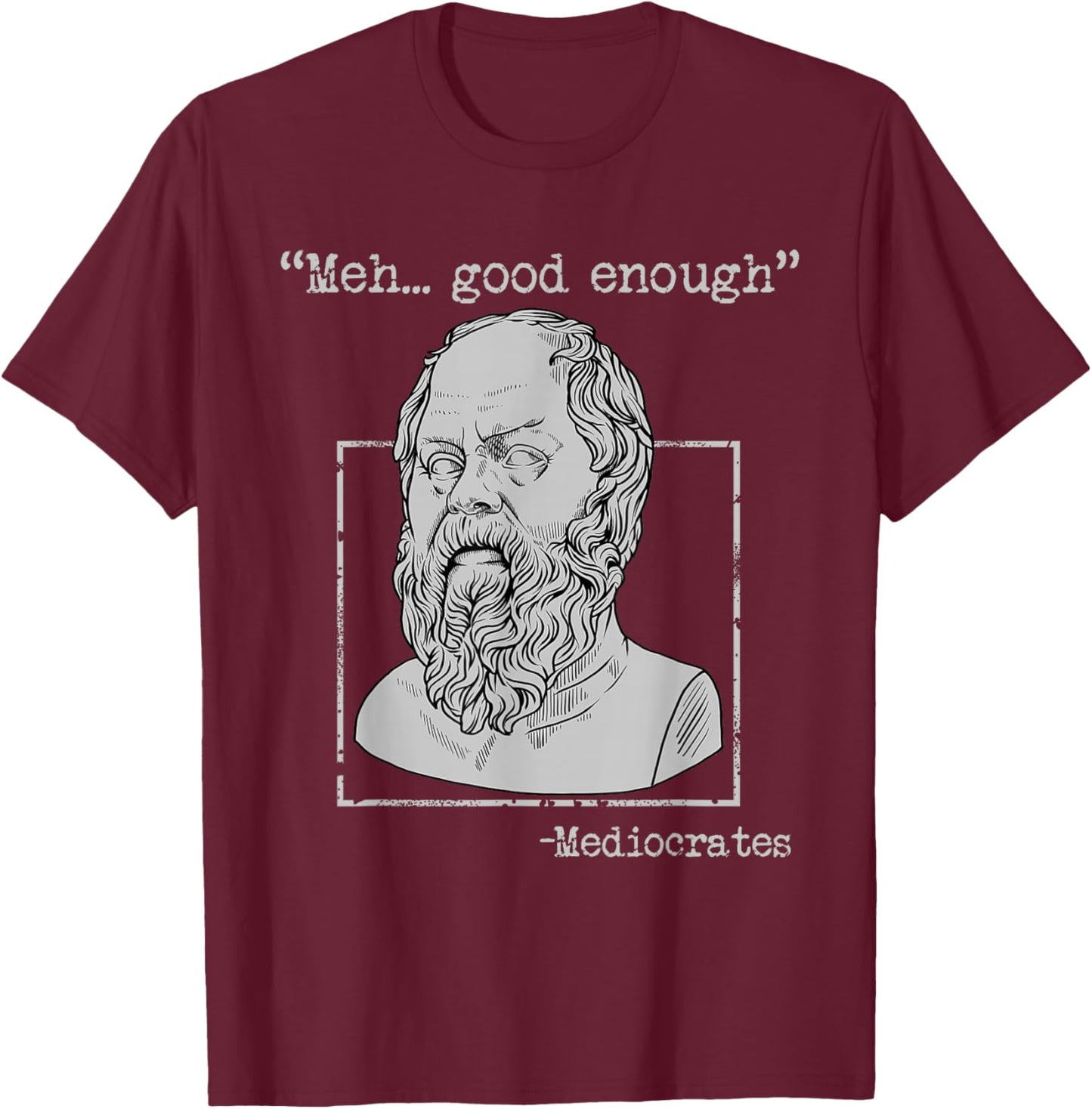 Mediocrates Ancient Greek Philosophy Memes Funny Sarcastic T-Shirt - T-Shirt | Maroon