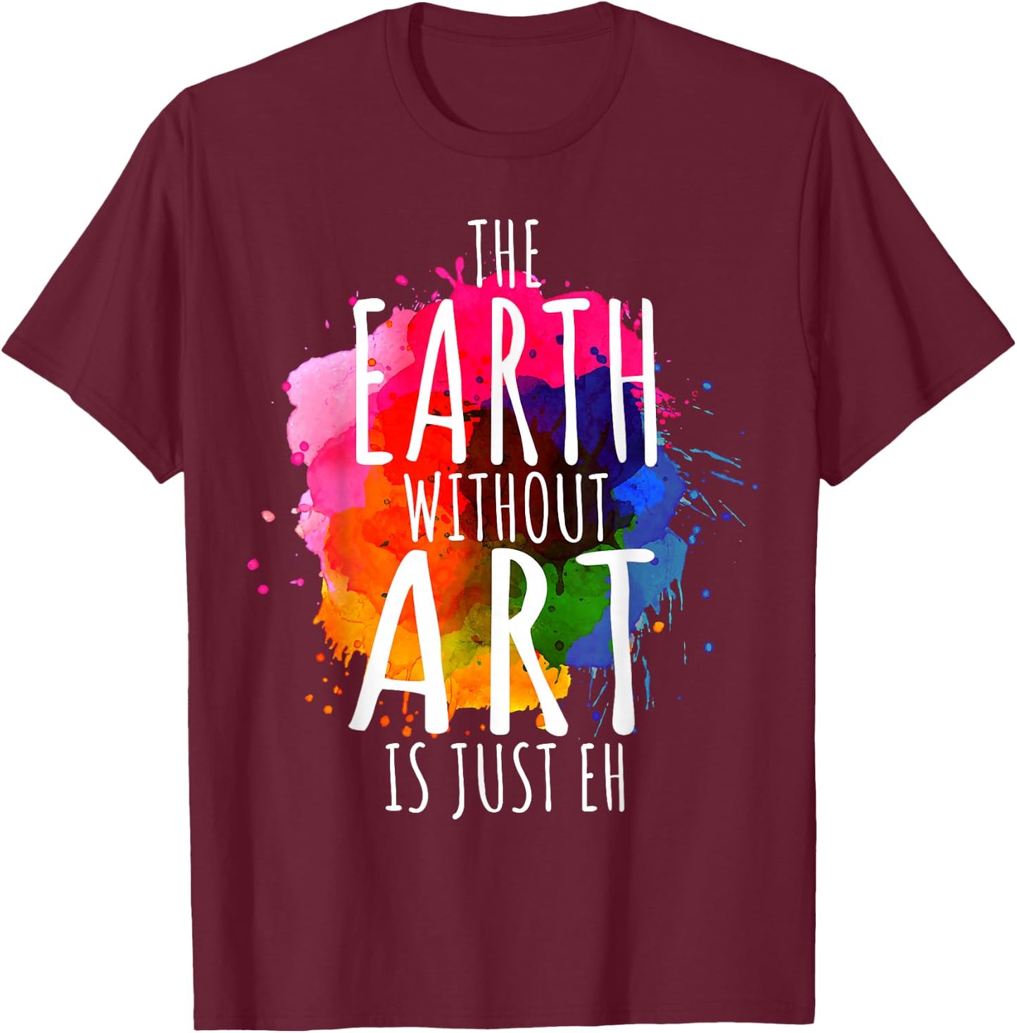 Earth Without Art is Just Eh Painting Artist Pun Art Teacher Small T-Shirt - T-Shirt | Maroon