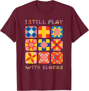 I Still Play With Blocks Quilt Funny Quilting T-Shirt - T-Shirt | Maroon