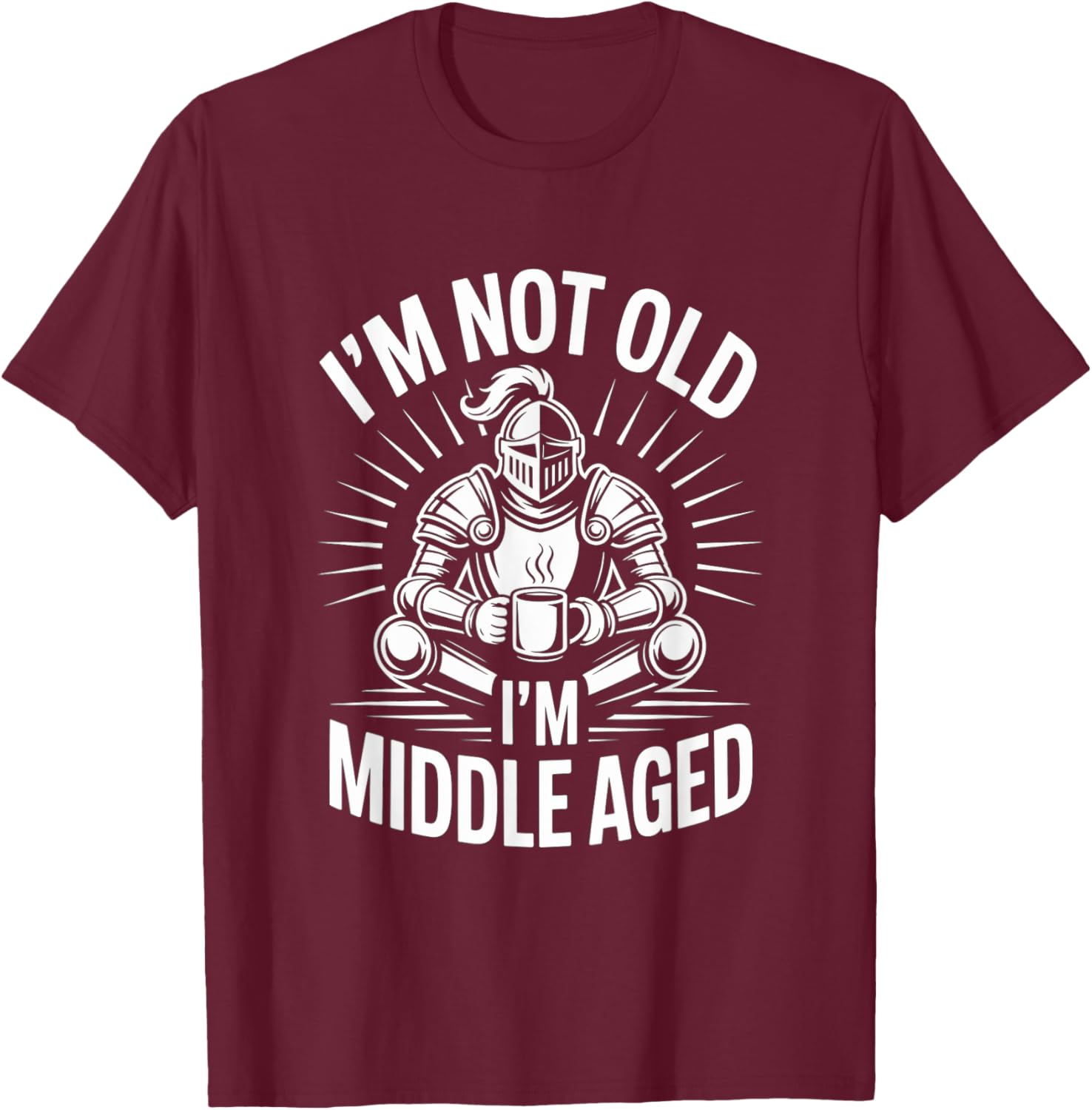 I'm Not Old I'm Middle Aged Knight Coffee T-Shirt - T-Shirt | Maroon