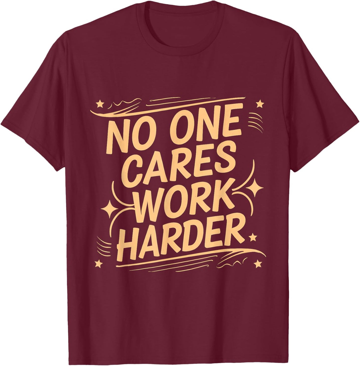 No One Cares Work Harder Funny Motivation Gym Workout Lovers T-Shirt - T-Shirt | Maroon
