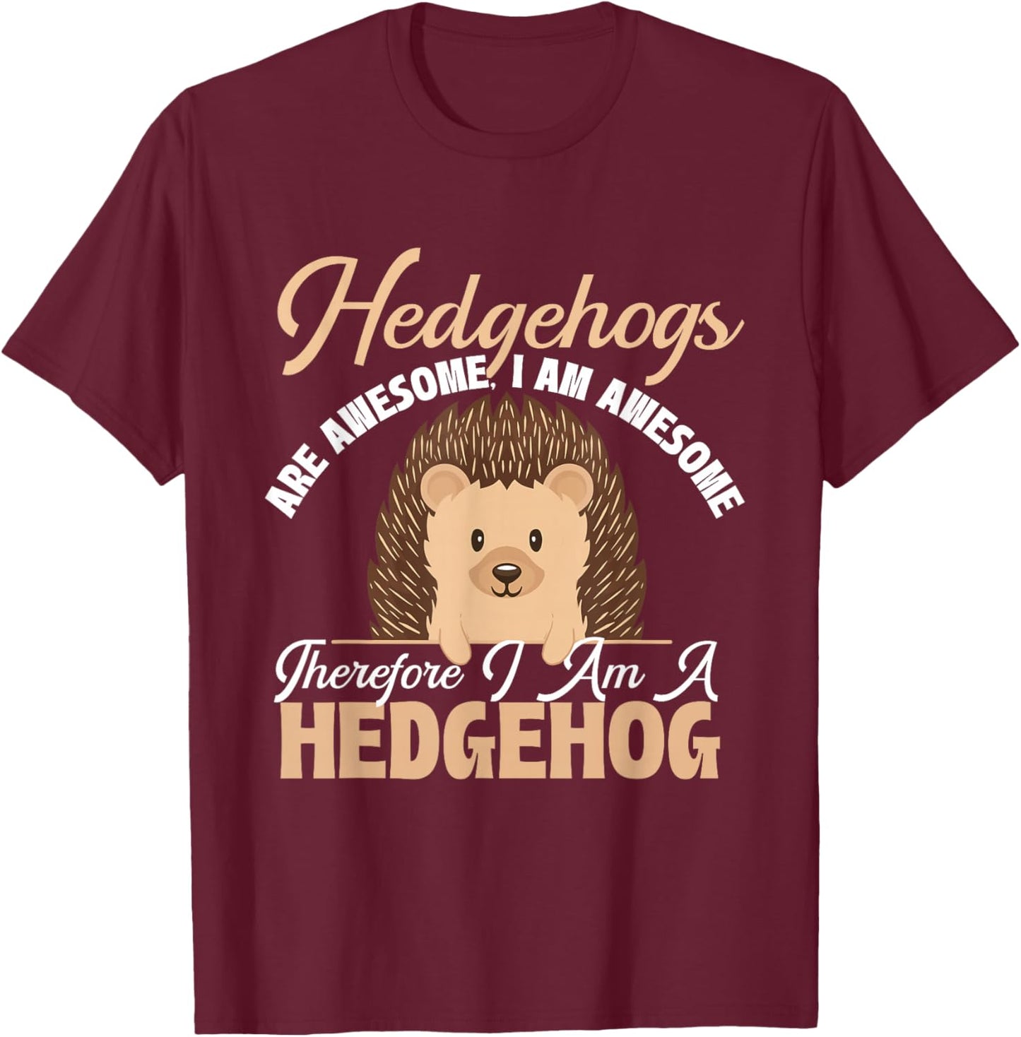 Hedgehogs are Awesome I Am Awesome - Animal Porcupine Lover T-Shirt - T-Shirt | Maroon