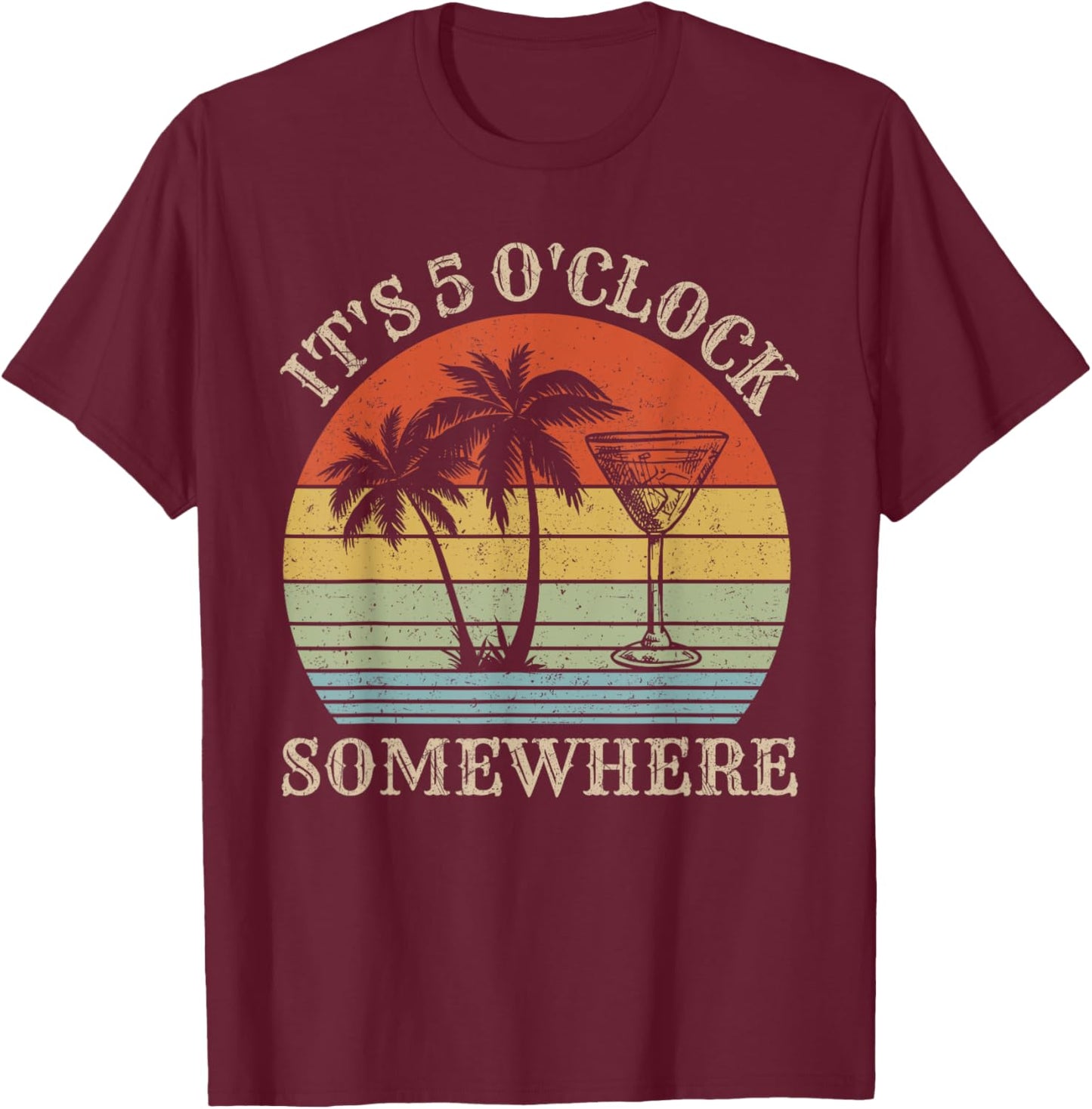 It's 5 O'clock Somewhere Shirt It's 5 O'clock Somewhere T-Shirt - T-Shirt | Maroon