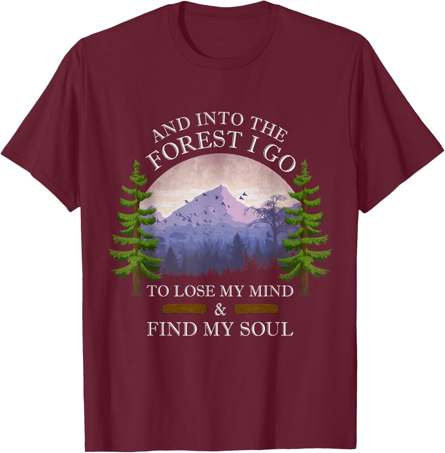 And Into The Forest I Go To Lose My Mind & Find My Soul T-Shirt - T-Shirt | Maroon