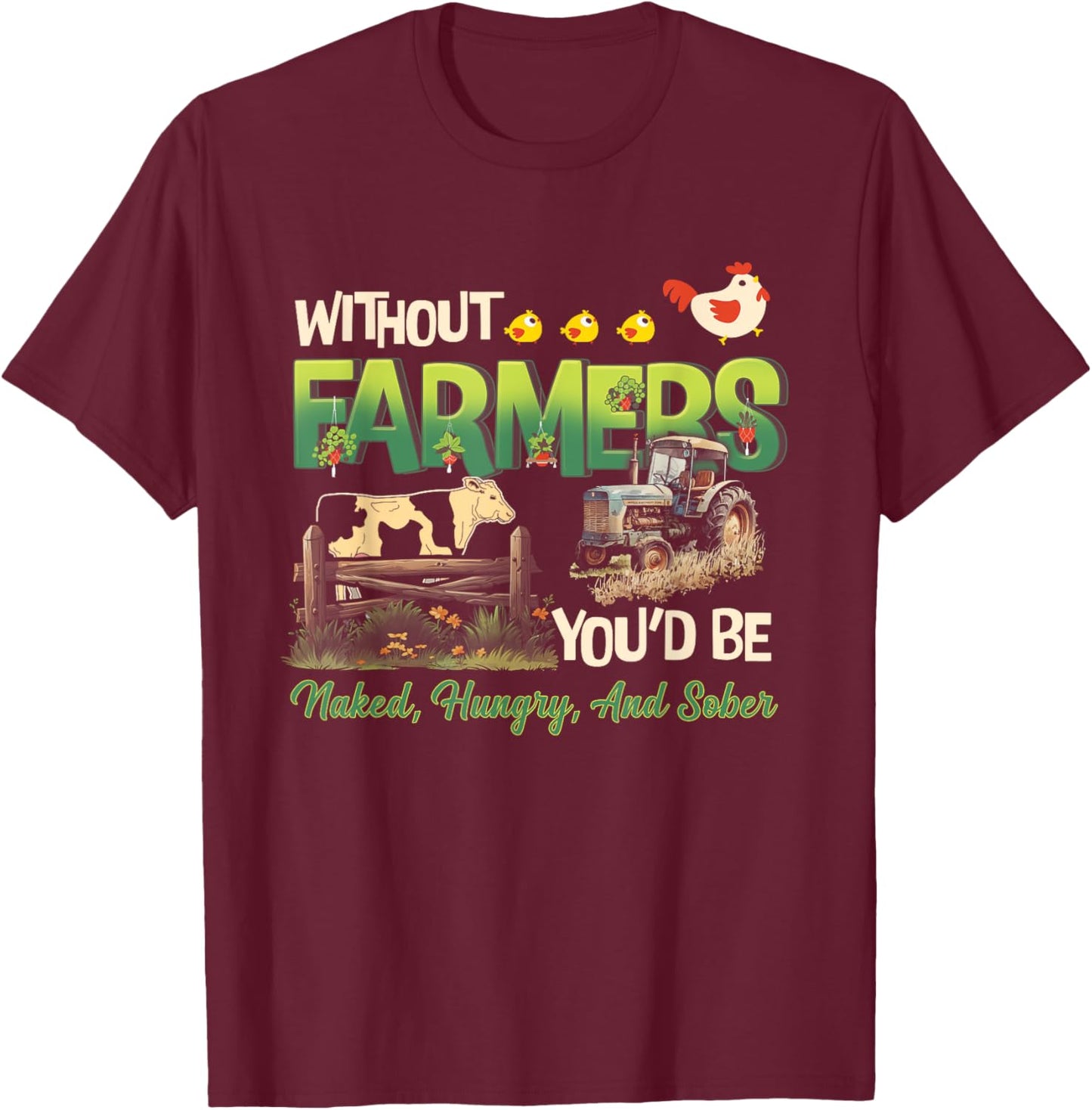 Without Farmers You'd Be Naked Hungry and Sober Farmer T-Shirt - T-Shirt | Maroon