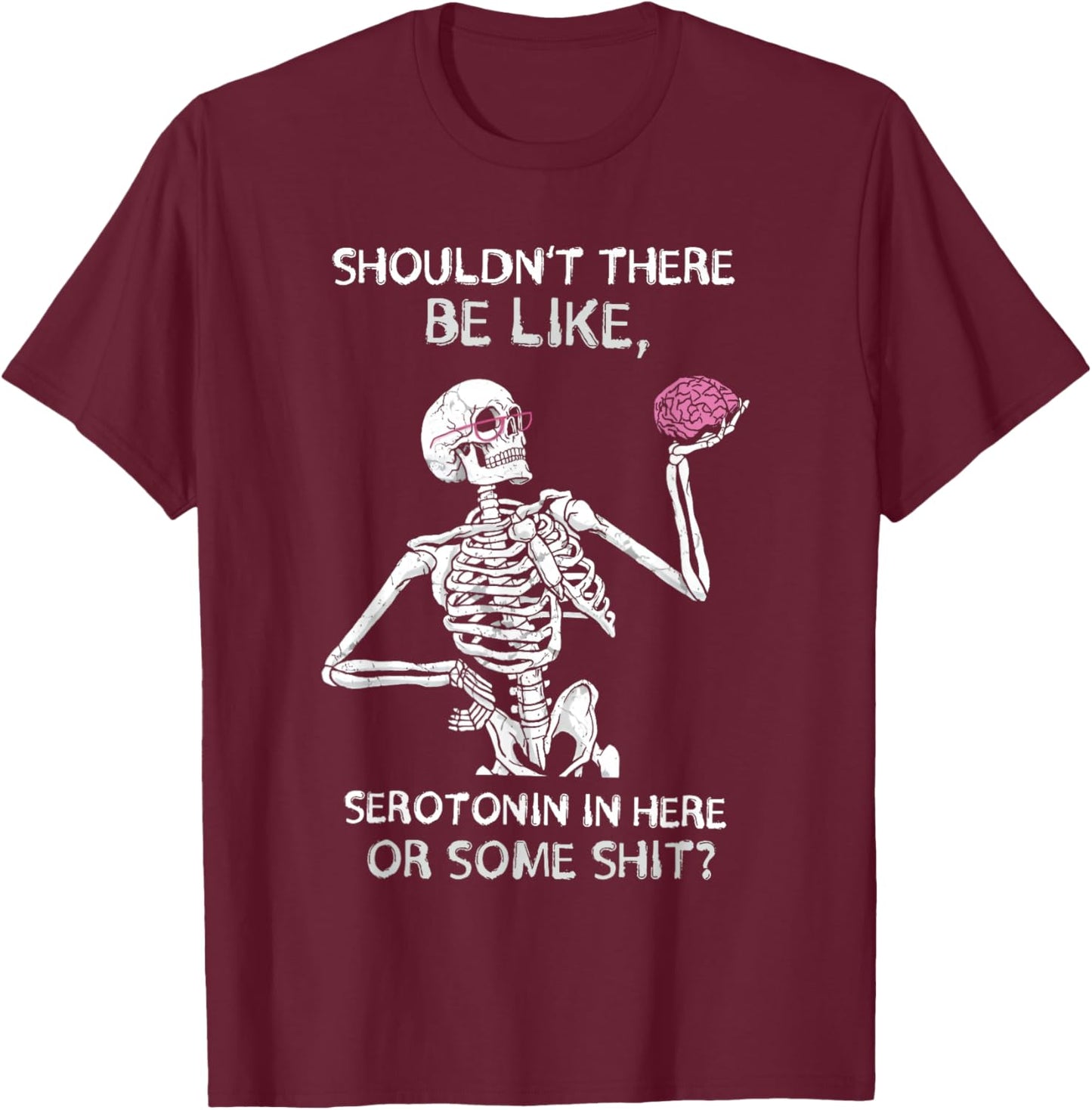 Shouldn’t There Be Like Serotonin Here Funny T-Shirt - T-Shirt | Maroon